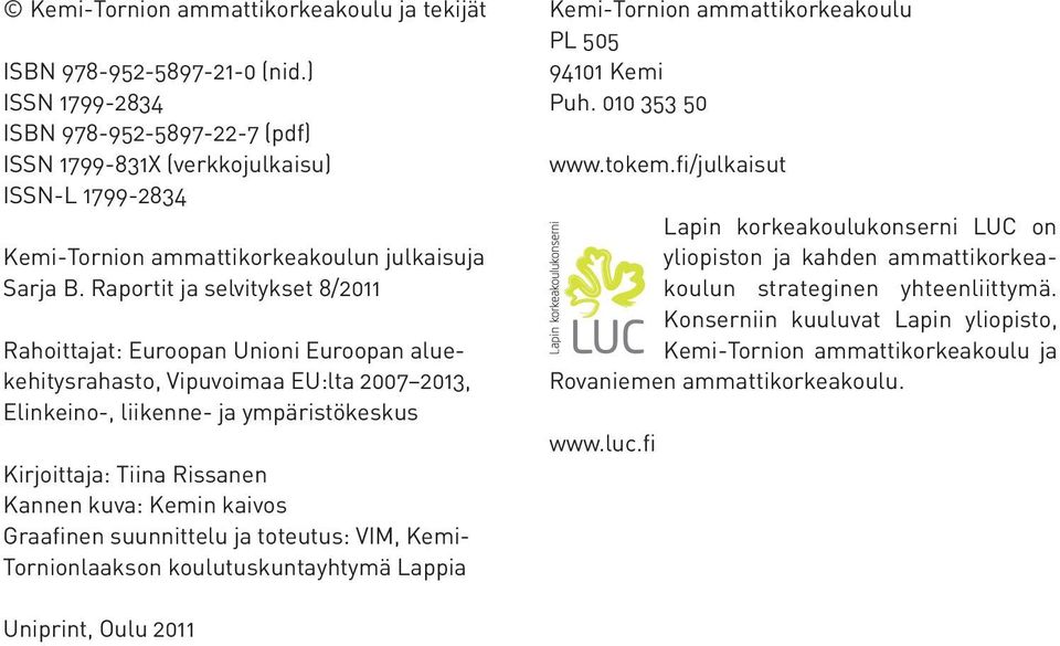 Raportit ja selvitykset 8/2011 Rahoittajat: Euroopan Unioni Euroopan aluekehitysrahasto, Vipuvoimaa EU:lta 2007 2013, Elinkeino-, liikenne- ja ympäristökeskus Kirjoittaja: Tiina Rissanen Kannen kuva: