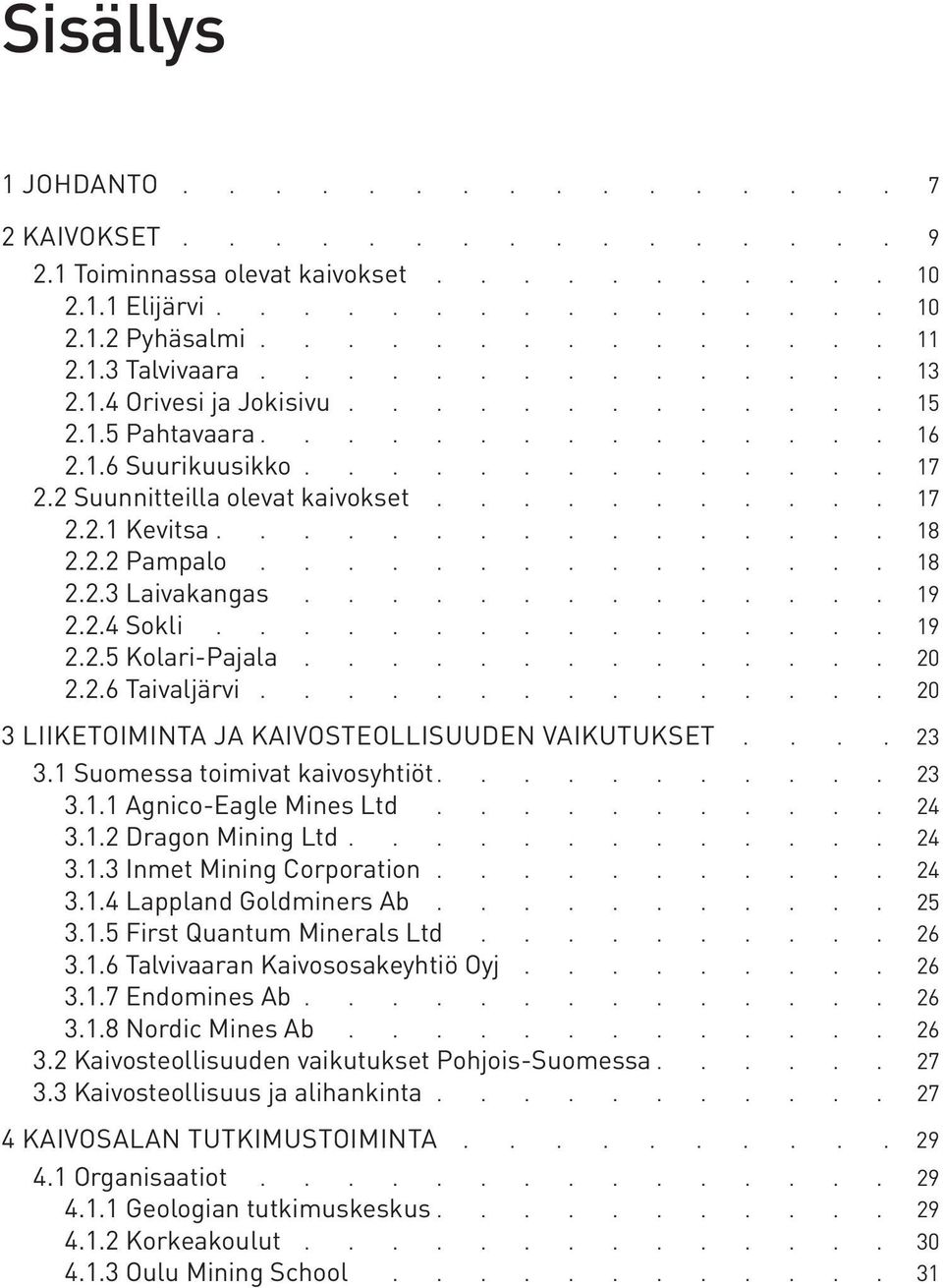 2.6 Taivaljärvi 20 3 Liiketoiminta ja kaivosteollisuuden vaikutukset 23 3.1 Suomessa toimivat kaivosyhtiöt.......... 23 3.1.1 Agnico-Eagle Mines Ltd........... 24 3.1.2 Dragon Mining Ltd 24 3.1.3 Inmet Mining Corporation 24 3.