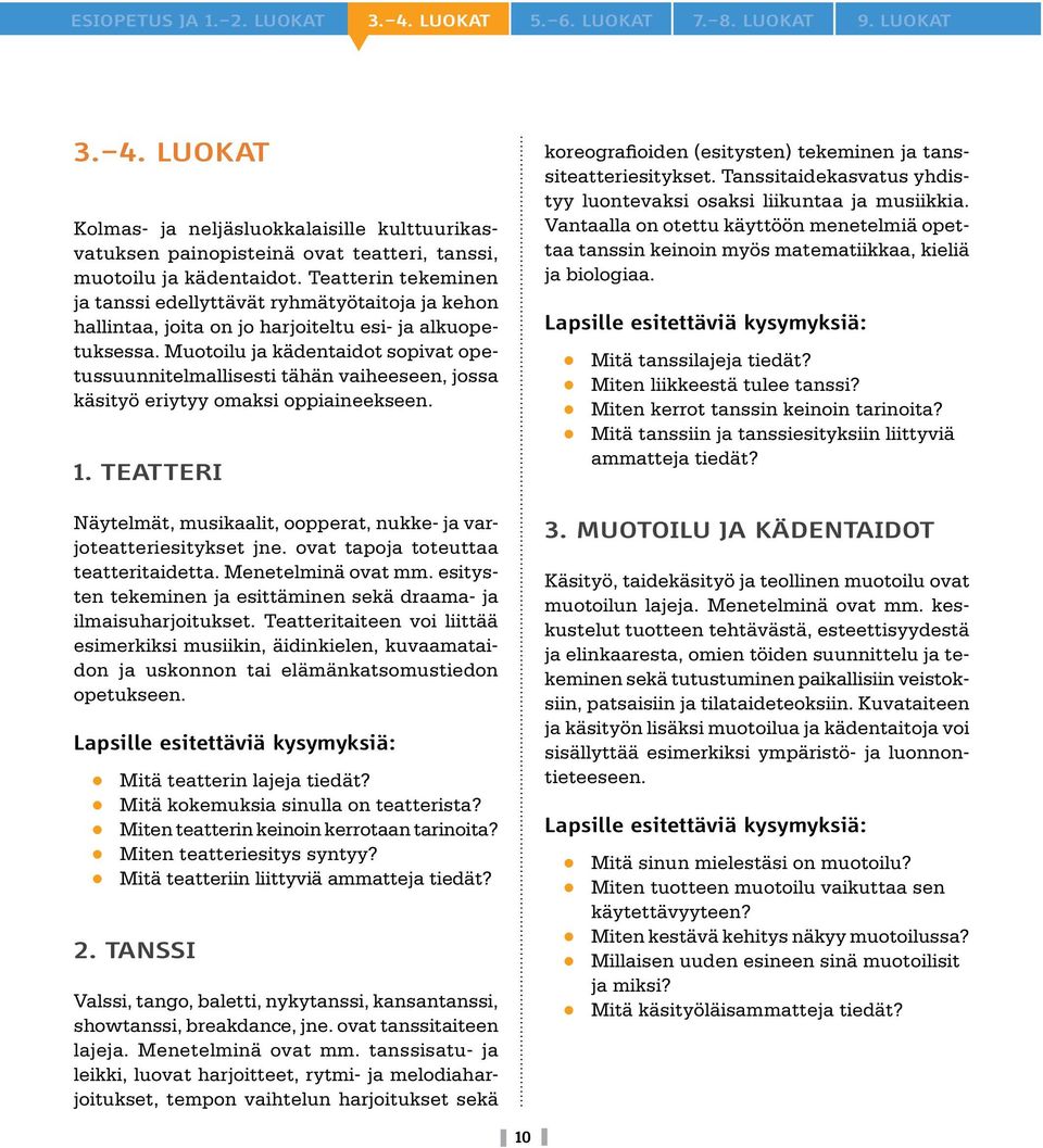 Muotoilu ja kädentaidot sopivat opetussuunnitelmallisesti tähän vaiheeseen, jossa käsityö eriytyy omaksi oppiaineekseen. 1.