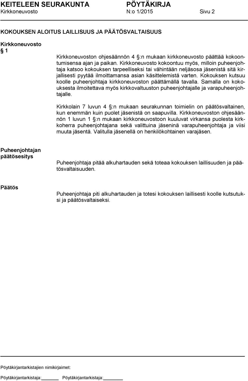 Kokouksen kutsuu koolle puheenjohtaja kirkkoneuvoston päättämällä tavalla. Samalla on kokouksesta ilmoitettava myös kirkkovaltuuston puheenjohtajalle ja varapuheenjohtajalle.