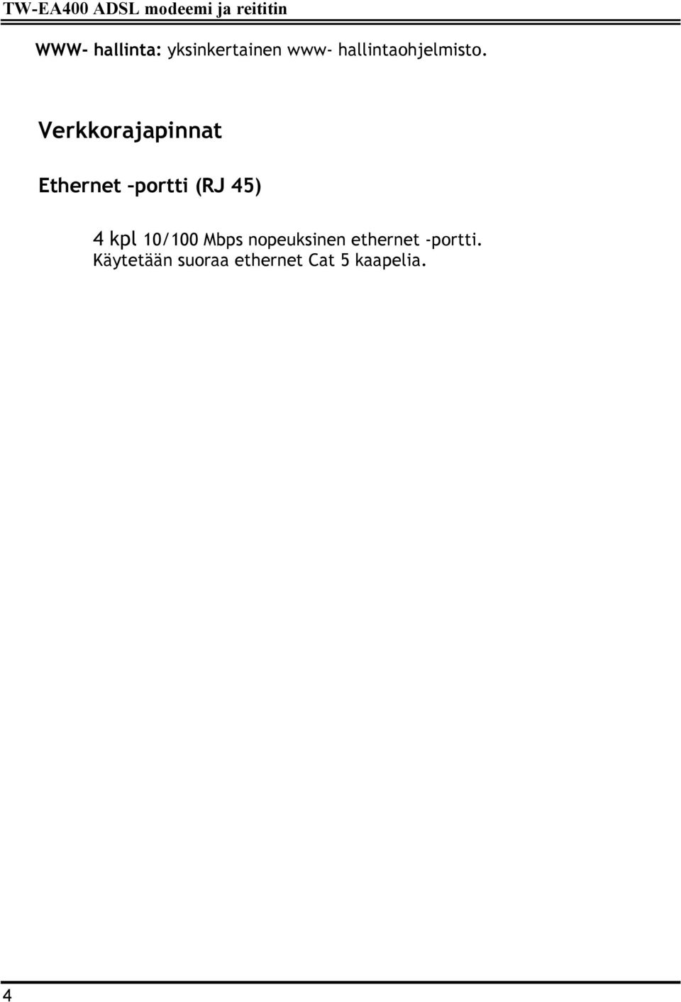 Verkkorajapinnat Ethernet portti (RJ 45) 4 kpl 10/100