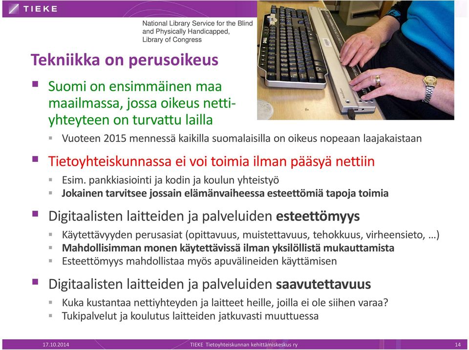 pankkiasiointi ja kodin ja koulun yhteistyö Jokainen tarvitsee jossain elämänvaiheessa esteettömiä tapoja toimia Digitaalisten laitteiden ja palveluiden esteettömyys Käytettävyyden perusasiat