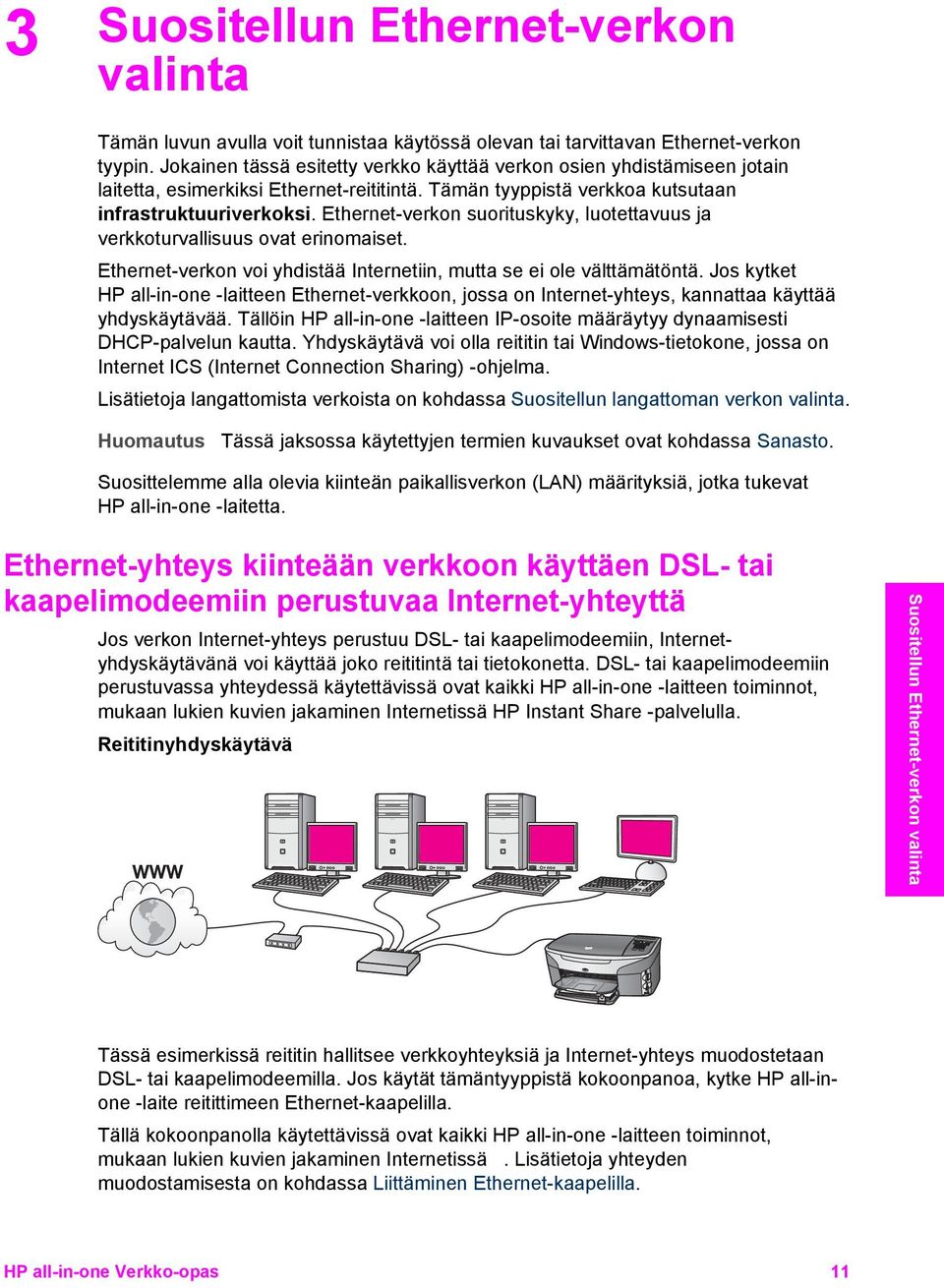 Ethernet-verkon suorituskyky, luotettavuus ja verkkoturvallisuus ovat erinomaiset. Ethernet-verkon voi yhdistää Internetiin, mutta se ei ole välttämätöntä.