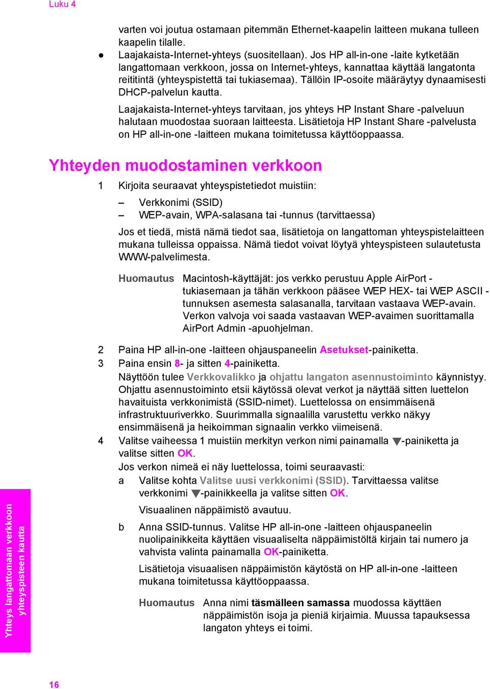 Tällöin IP-osoite määräytyy dynaamisesti DHCP-palvelun kautta. Laajakaista-Internet-yhteys tarvitaan, jos yhteys HP Instant Share -palveluun halutaan muodostaa suoraan laitteesta.