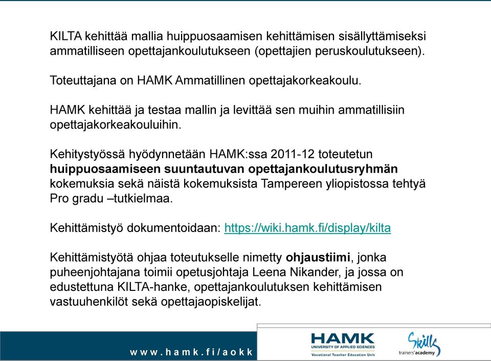 Kehitystyössä hyödynnetään HAMK:ssa 2011-12 toteutetun huippuosaamiseen suuntautuvan opettajankoulutusryhmän kokemuksia sekä näistä kokemuksista Tampereen yliopistossa tehtyä Pro gradu tutkielmaa.