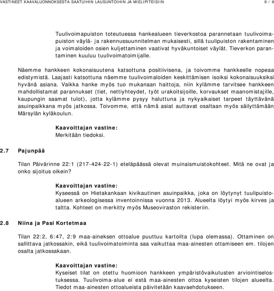 Näemme hankkeen kokonaisuutena katsottuna positiivisena, ja toivomme hankkeelle nopeaa edistymistä. Laajasti katsottuna näemme tuulivoimaloiden keskittämisen isoiksi kokonaisuuksiksi hyvänä asiana.