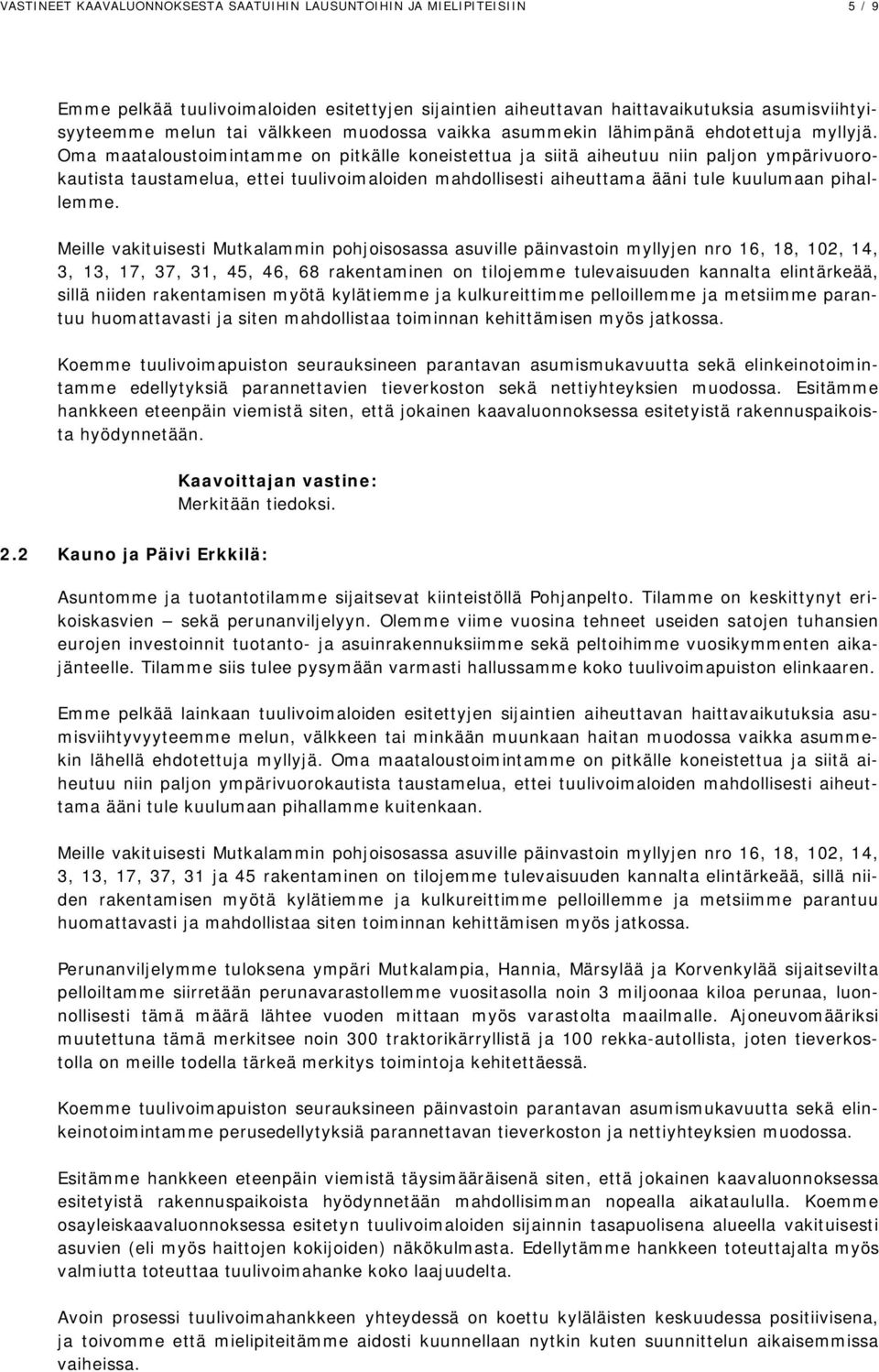 Oma maataloustoimintamme on pitkälle koneistettua ja siitä aiheutuu niin paljon ympärivuorokautista taustamelua, ettei tuulivoimaloiden mahdollisesti aiheuttama ääni tule kuulumaan pihallemme.