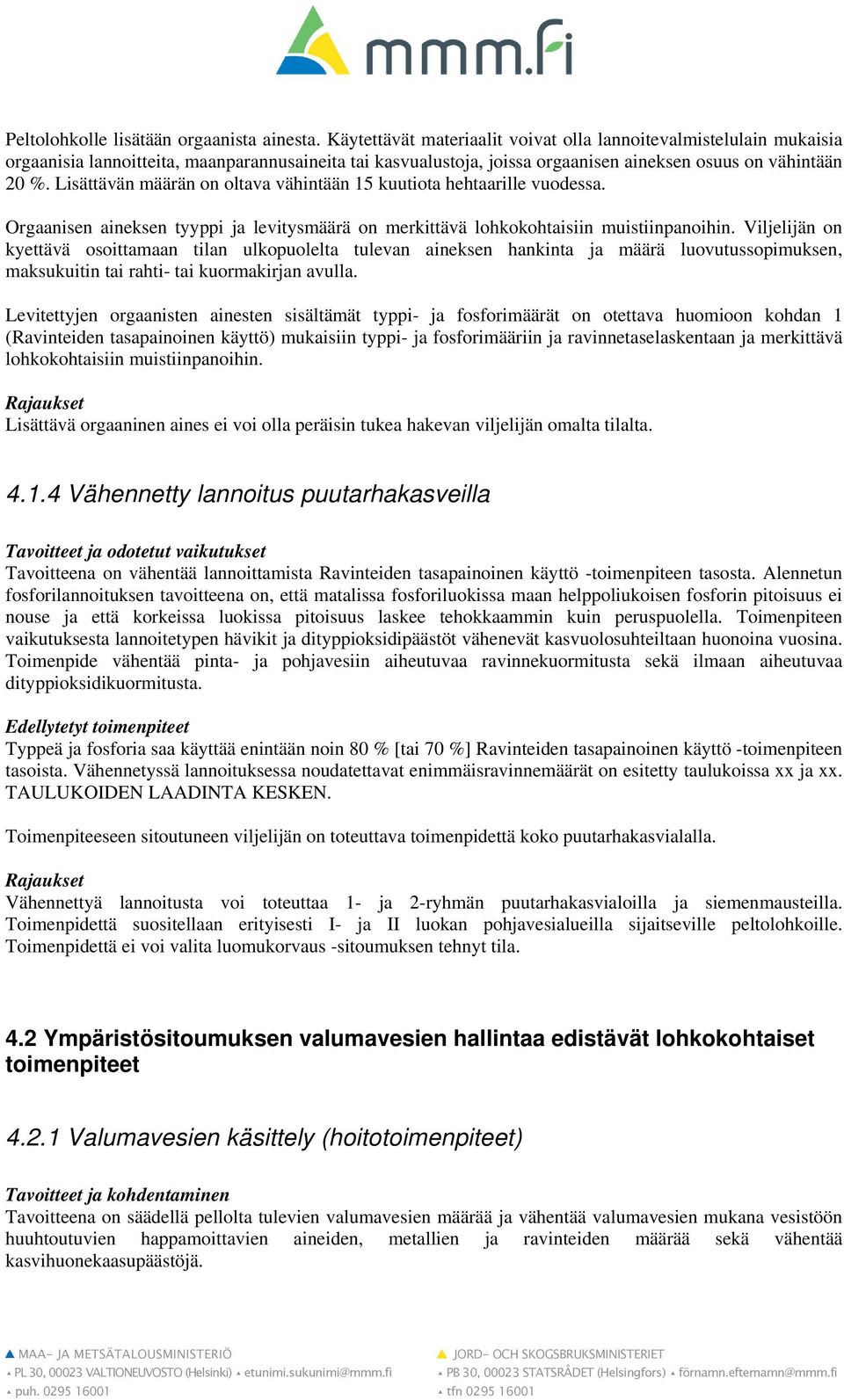 Lisättävän määrän on oltava vähintään 15 kuutiota hehtaarille vuodessa. Orgaanisen aineksen tyyppi ja levitysmäärä on merkittävä lohkokohtaisiin muistiinpanoihin.