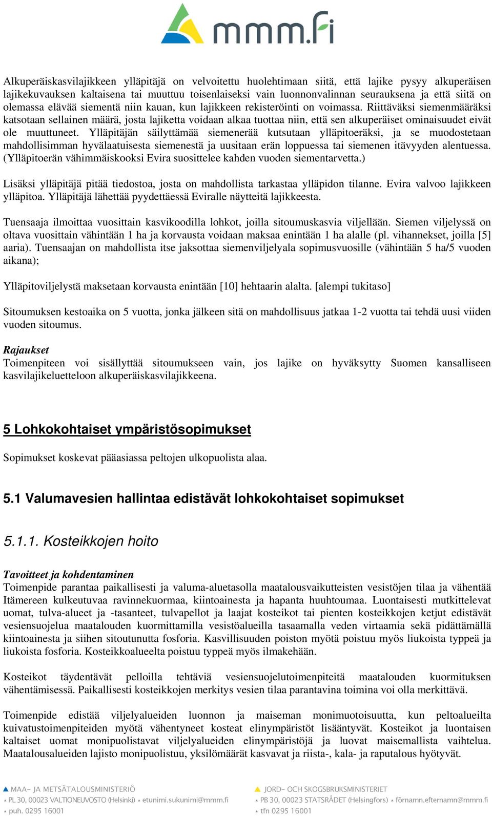 Riittäväksi siemenmääräksi katsotaan sellainen määrä, josta lajiketta voidaan alkaa tuottaa niin, että sen alkuperäiset ominaisuudet eivät ole muuttuneet.