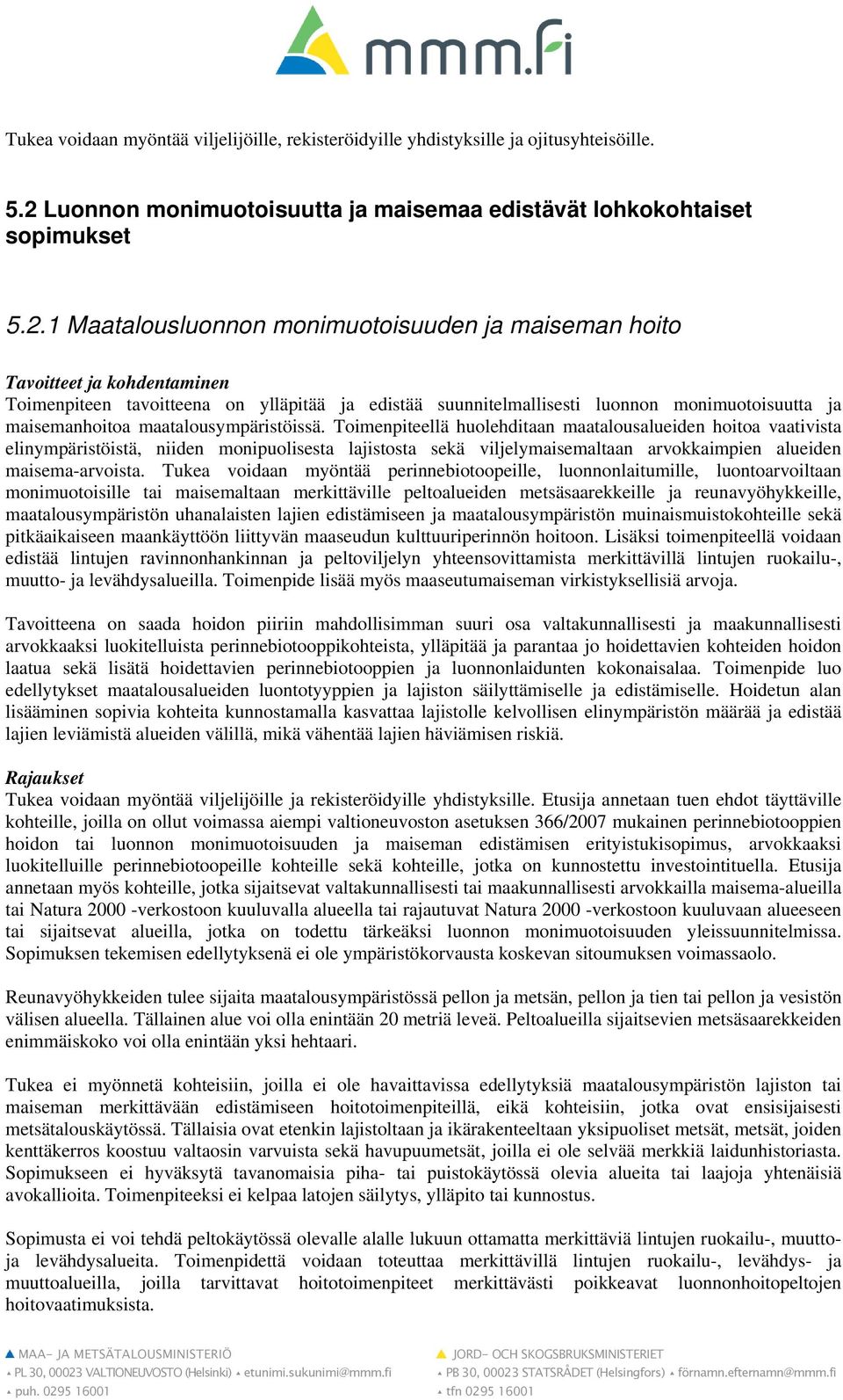 1 Maatalousluonnon monimuotoisuuden ja maiseman hoito Tavoitteet ja kohdentaminen Toimenpiteen tavoitteena on ylläpitää ja edistää suunnitelmallisesti luonnon monimuotoisuutta ja maisemanhoitoa