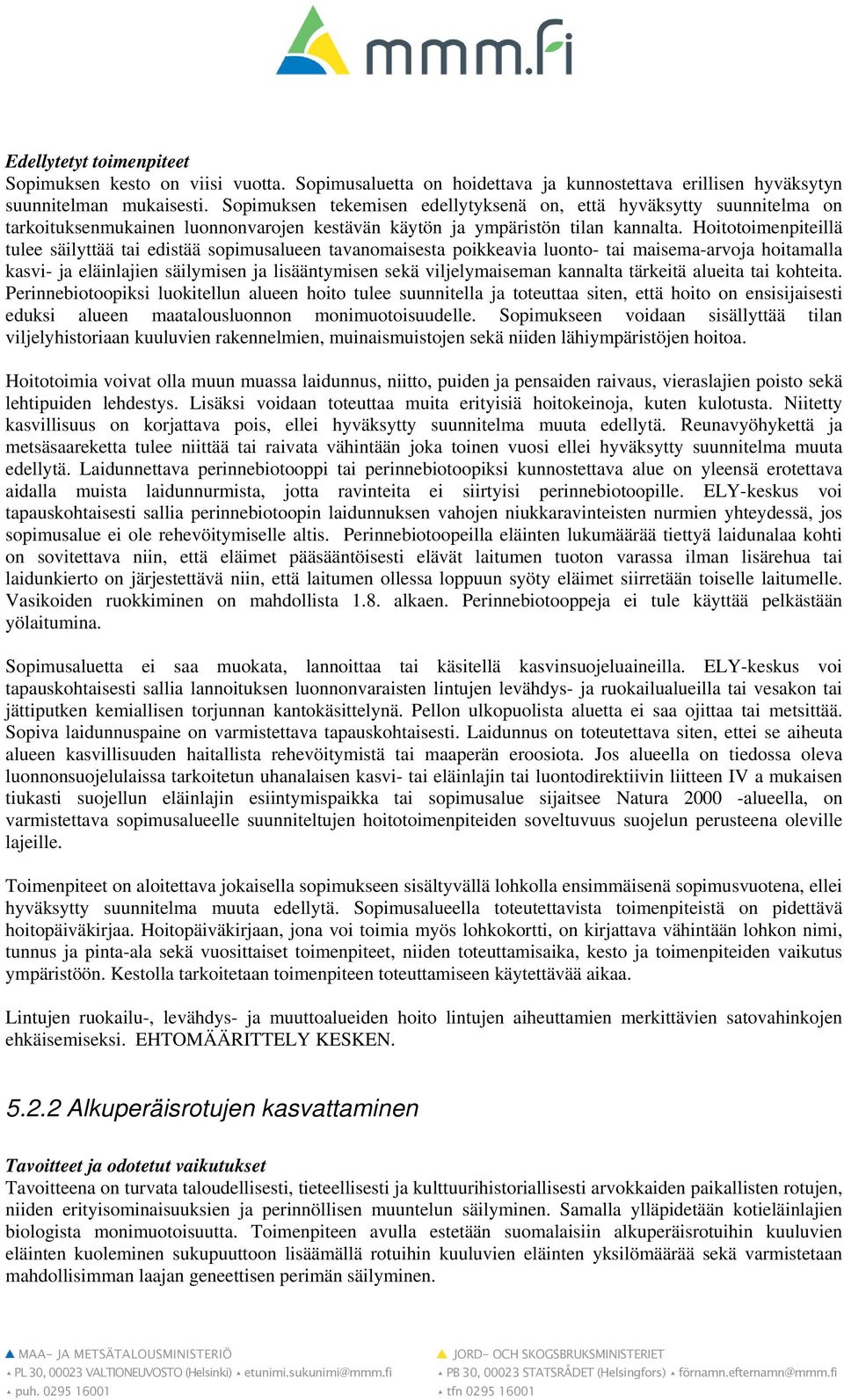 Hoitotoimenpiteillä tulee säilyttää tai edistää sopimusalueen tavanomaisesta poikkeavia luonto- tai maisema-arvoja hoitamalla kasvi- ja eläinlajien säilymisen ja lisääntymisen sekä viljelymaiseman