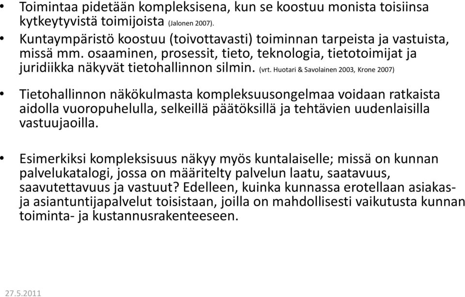 Huotari & Savolainen 2003, Krone 2007) Tietohallinnon näkökulmasta kompleksuusongelmaa voidaan ratkaista aidolla vuoropuhelulla, selkeillä päätöksillä ja tehtävien uudenlaisilla vastuujaoilla.