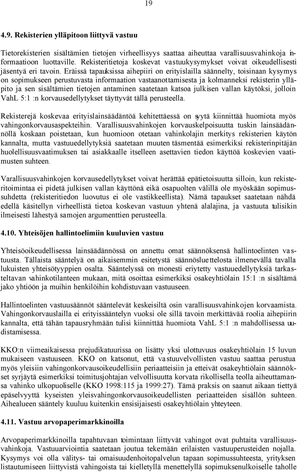 Eräissä tapauksissa aihepiiri on erityislailla säännelty, toisinaan kysymys on sopimukseen perustuvasta informaation vastaanottamisesta ja kolmanneksi rekisterin ylläpito ja sen sisältämien tietojen