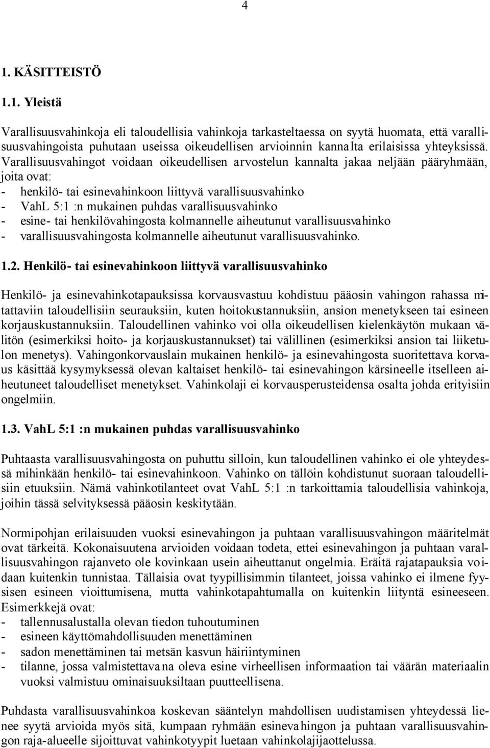 varallisuusvahinko - esine- tai henkilövahingosta kolmannelle aiheutunut varallisuusvahinko - varallisuusvahingosta kolmannelle aiheutunut varallisuusvahinko. 1.2.