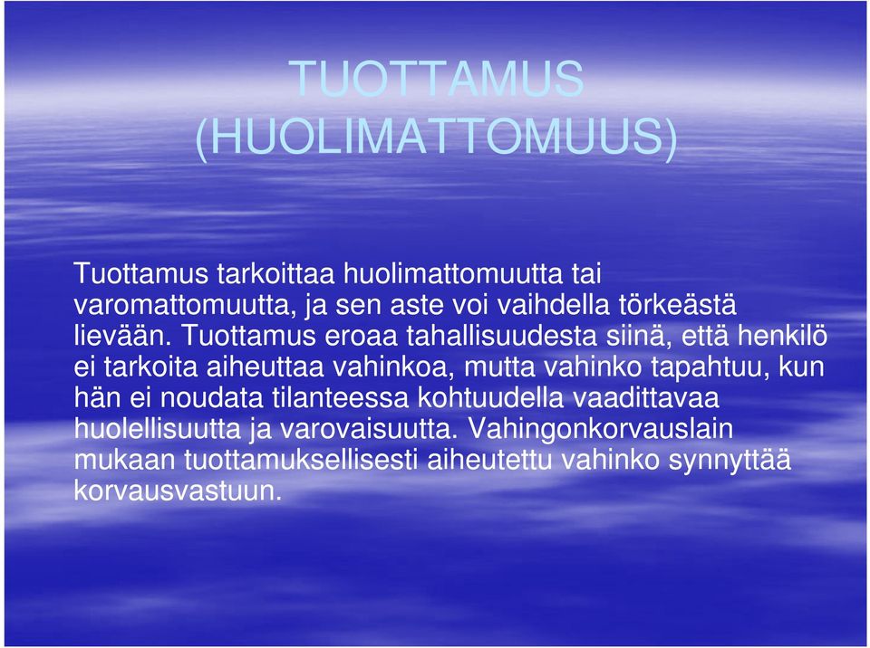 Tuottamus eroaa tahallisuudesta siinä, että henkilö ei tarkoita aiheuttaa vahinkoa, mutta vahinko