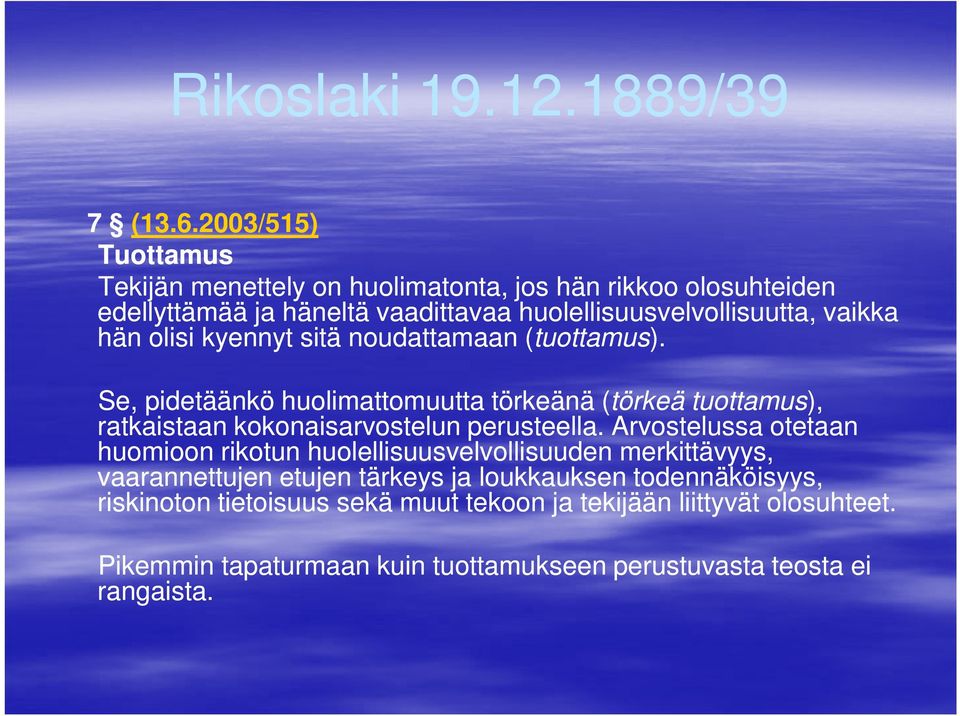 hän olisi kyennyt sitä noudattamaan (tuottamus). Se, pidetäänkö huolimattomuutta törkeänä (törkeä tuottamus), ratkaistaan kokonaisarvostelun perusteella.