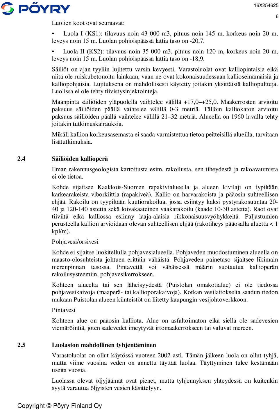 Varastoluolat ovat kalliopintaisia eikä niitä ole ruiskubetonoitu lainkaan, vaan ne ovat kokonaisuudessaan kallioseinämäisiä ja kalliopohjaisia.