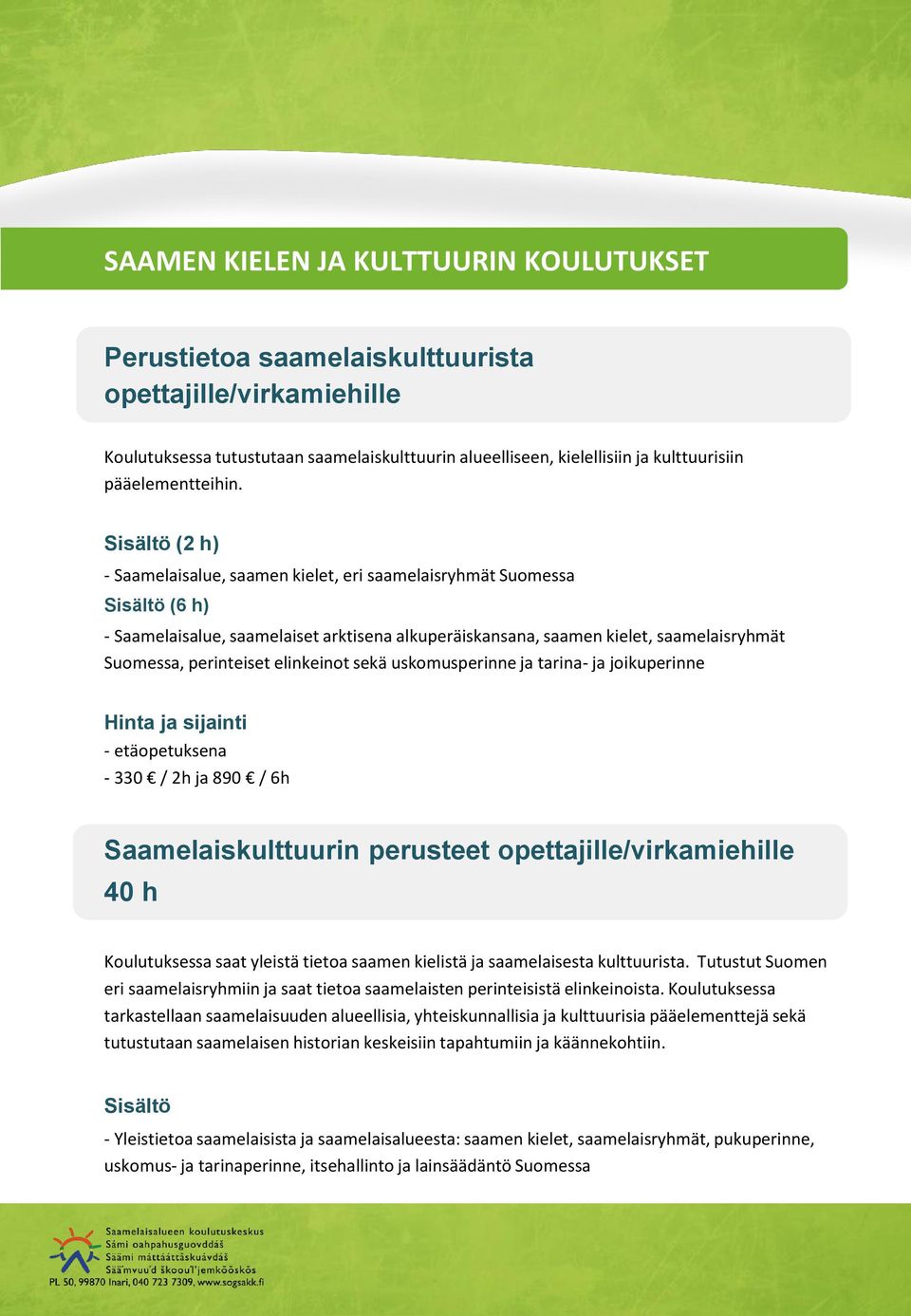 (2 h) - Saamelaisalue, saamen kielet, eri saamelaisryhmät Suomessa (6 h) - Saamelaisalue, saamelaiset arktisena alkuperäiskansana, saamen kielet, saamelaisryhmät Suomessa, perinteiset elinkeinot sekä
