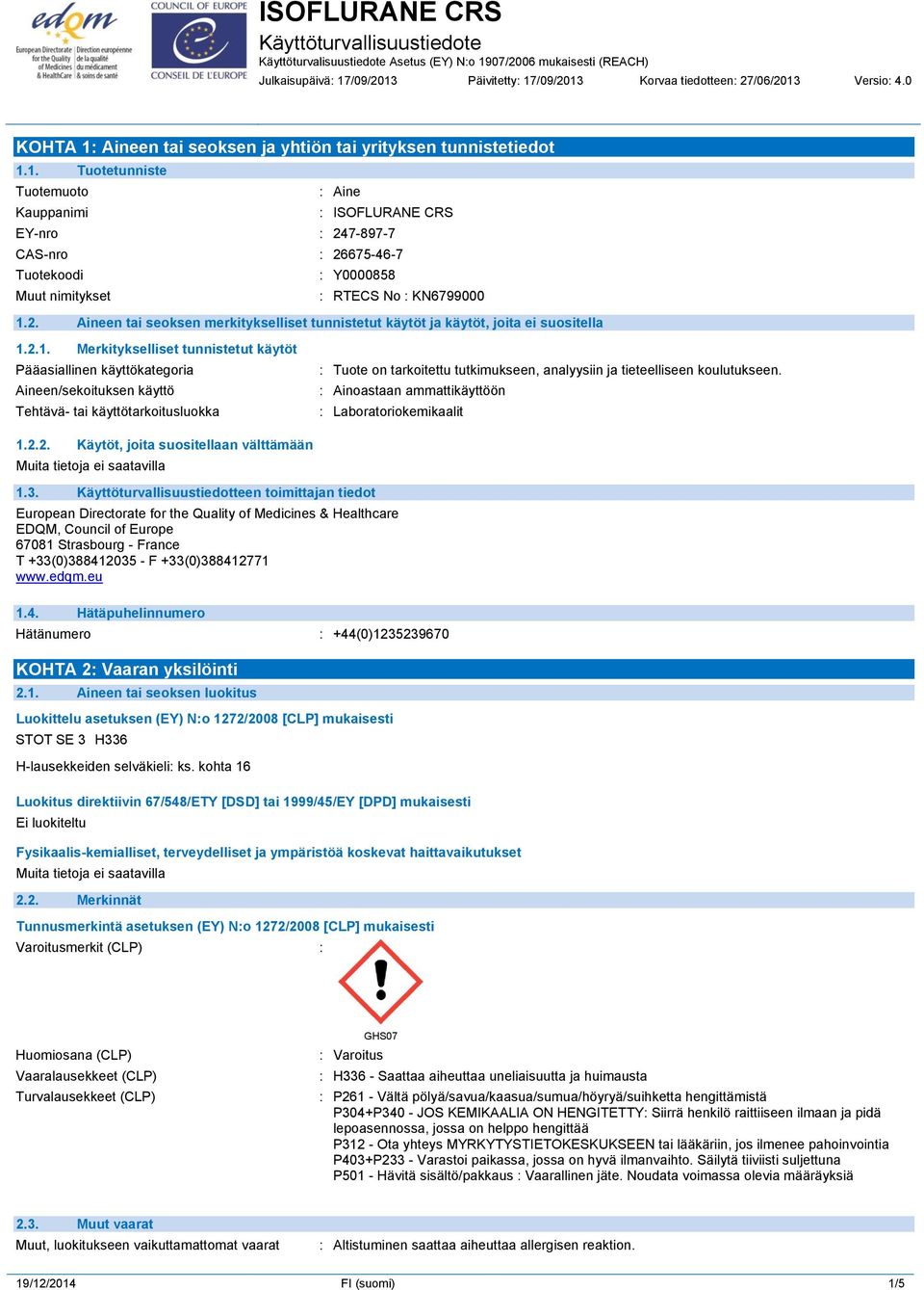 2.1. Merkitykselliset tunnistetut käytöt Pääasiallinen käyttökategoria Aineen/sekoituksen käyttö Tehtävä- tai käyttötarkoitusluokka : Tuote on tarkoitettu tutkimukseen, analyysiin ja tieteelliseen