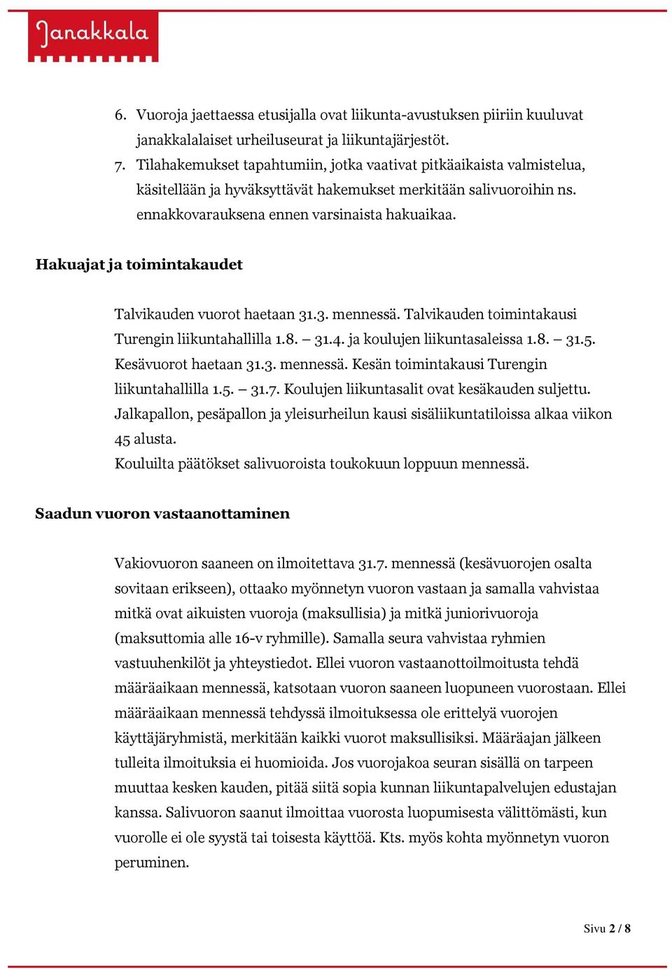 Hakuajat ja toimintakaudet Talvikauden vuorot haetaan 31.3. mennessä. Talvikauden toimintakausi Turengin liikuntahallilla 1.8. 31.4. ja koulujen liikuntasaleissa 1.8. 31.5. Kesävuorot haetaan 31.3. mennessä. Kesän toimintakausi Turengin liikuntahallilla 1.