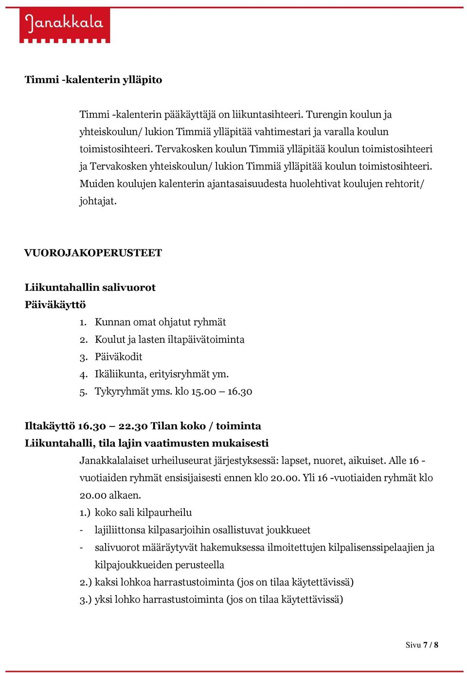 Muiden koulujen kalenterin ajantasaisuudesta huolehtivat koulujen rehtorit/ johtajat. VUOROJAKOPERUSTEET Liikuntahallin salivuorot Päiväkäyttö 1. Kunnan omat ohjatut ryhmät 2.