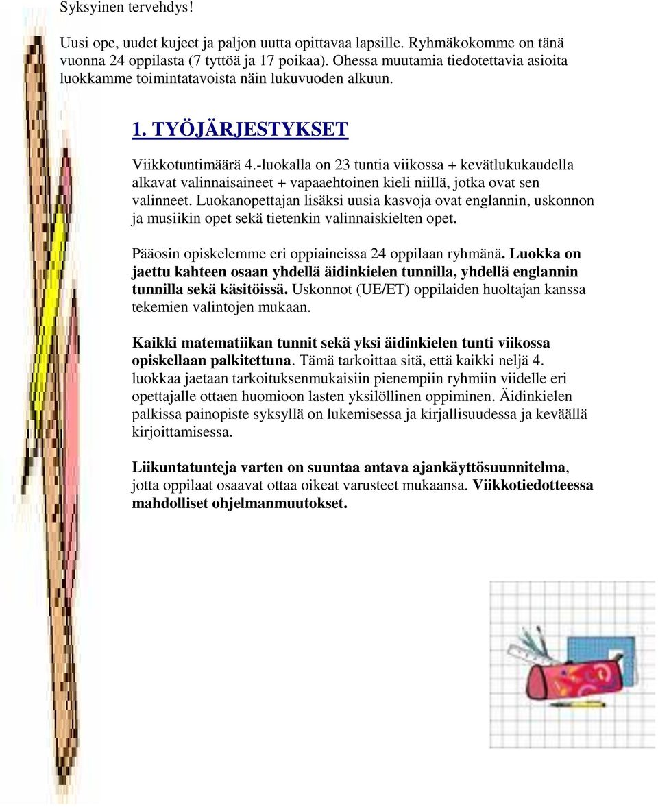-luokalla on 23 tuntia viikossa + kevätlukukaudella alkavat valinnaisaineet + vapaaehtoinen kieli niillä, jotka ovat sen valinneet.