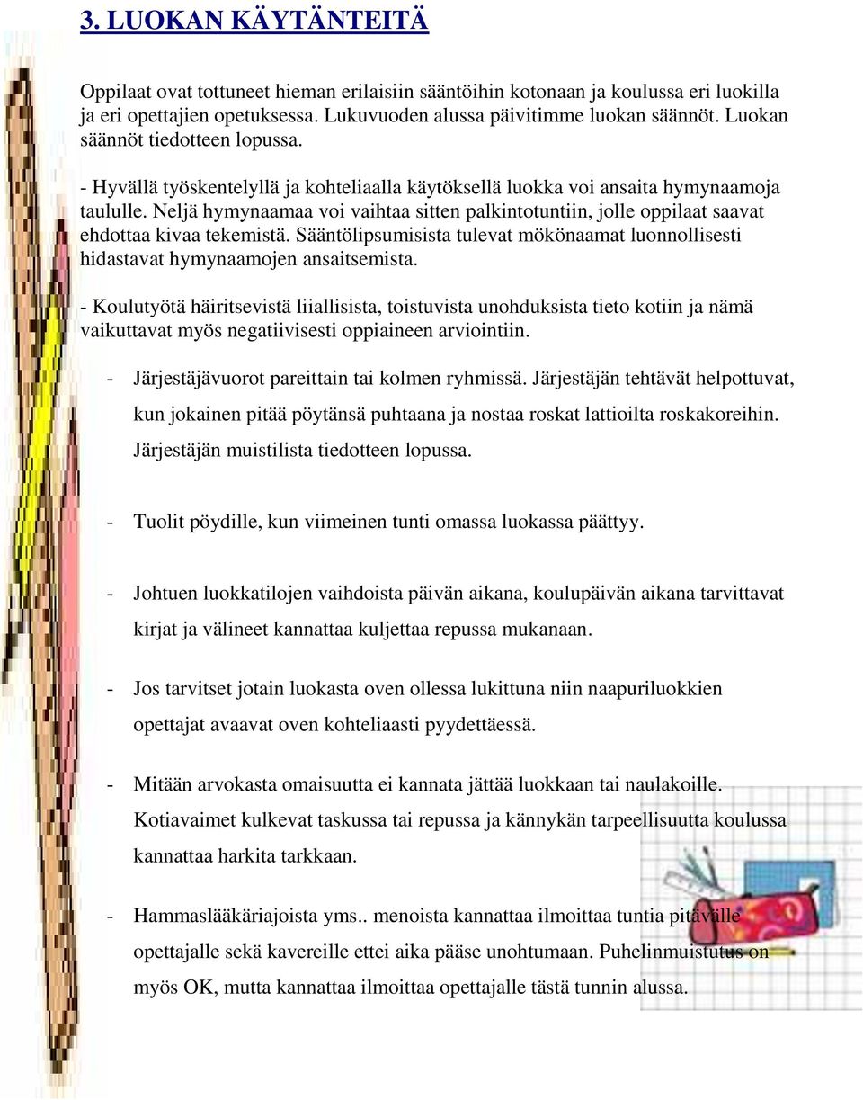 Neljä hymynaamaa voi vaihtaa sitten palkintotuntiin, jolle oppilaat saavat ehdottaa kivaa tekemistä. Sääntölipsumisista tulevat mökönaamat luonnollisesti hidastavat hymynaamojen ansaitsemista.