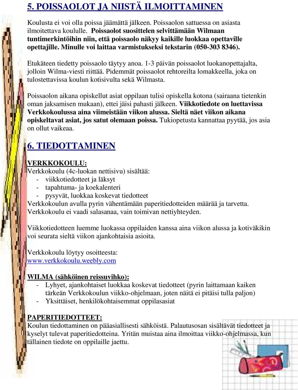Etukäteen tiedetty poissaolo täytyy anoa. 1-3 päivän poissaolot luokanopettajalta, jolloin Wilma-viesti riittää.