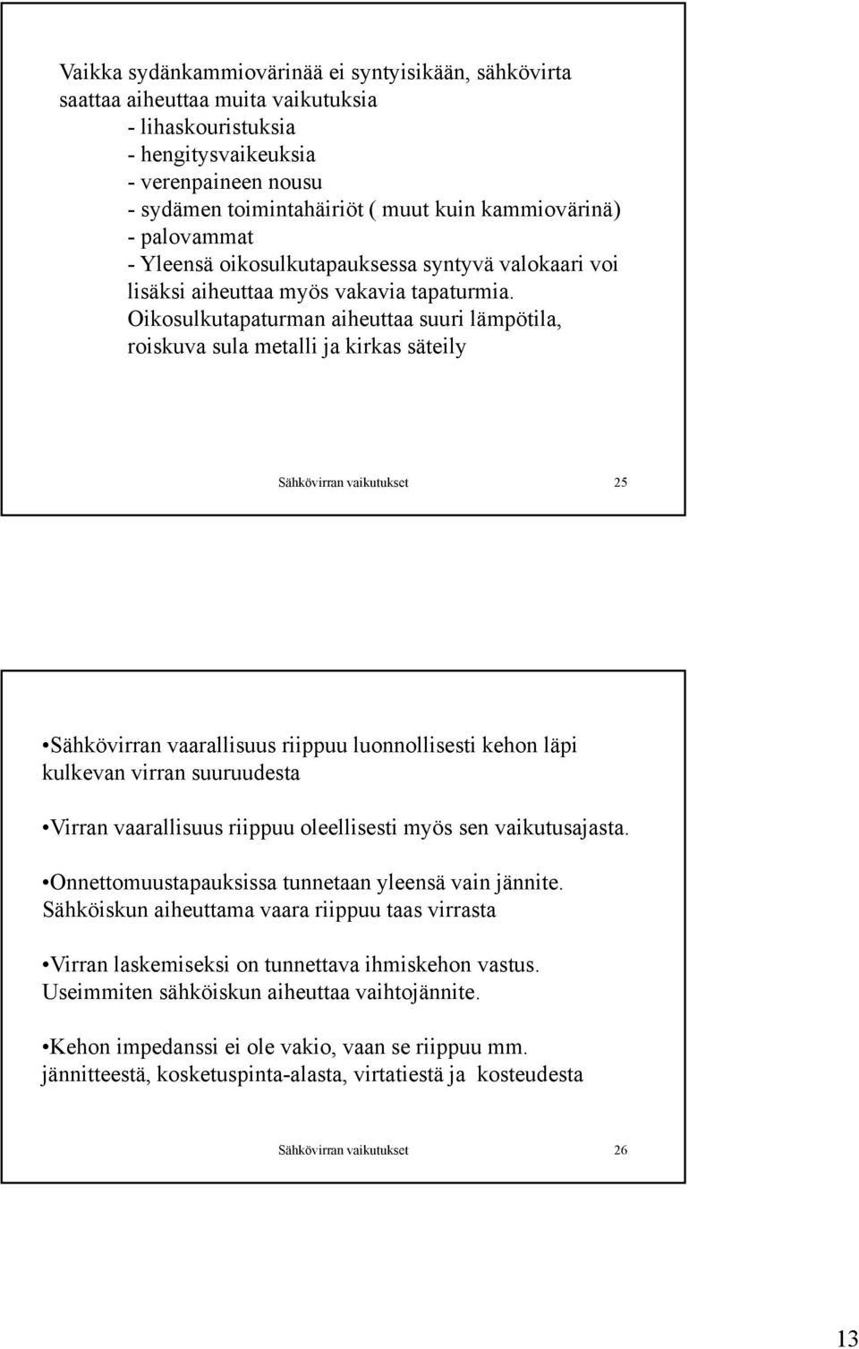 Oikosulkutapaturman aiheuttaa suuri lämpötila, roiskuva sula metalli ja kirkas säteily Sähkövirran vaikutukset 25 Sähkövirran vaarallisuus riippuu luonnollisesti kehon läpi kulkevan virran