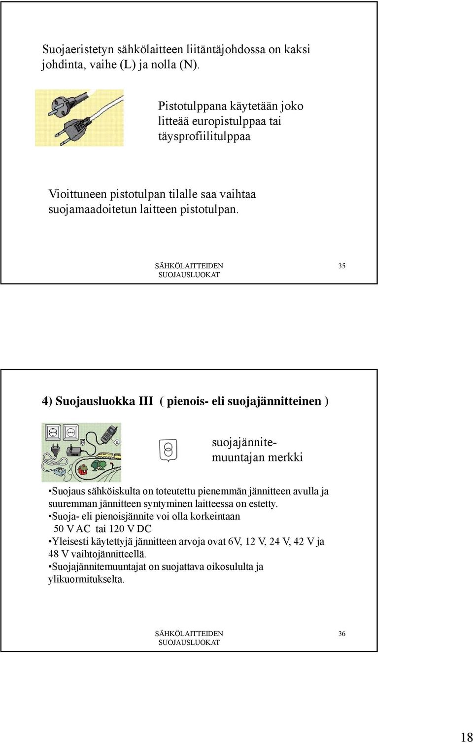 SÄHKÖLAITTEIDEN SUOJAUSLUOKAT 35 4) Suojausluokka III ( pienois- eli suojajännitteinen ) suojajännitemuuntajan merkki Suojaus sähköiskulta on toteutettu pienemmän jännitteen avulla ja