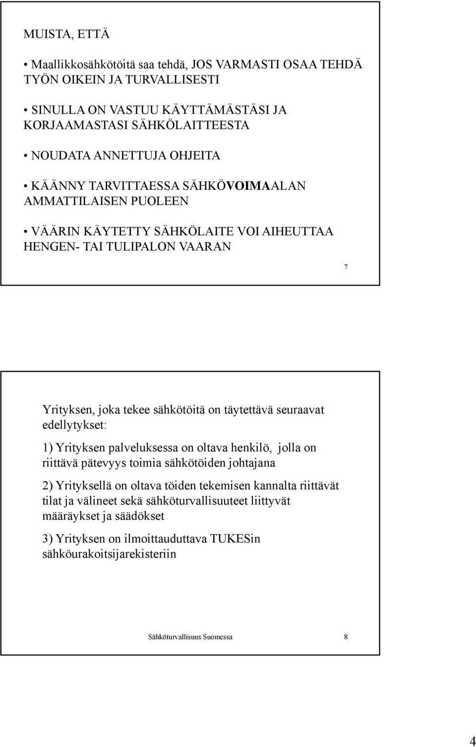 täytettävä seuraavat edellytykset: 1) Yrityksen palveluksessa on oltava henkilö, jolla on riittävä pätevyys toimia sähkötöiden johtajana 2) Yrityksellä on oltava töiden tekemisen