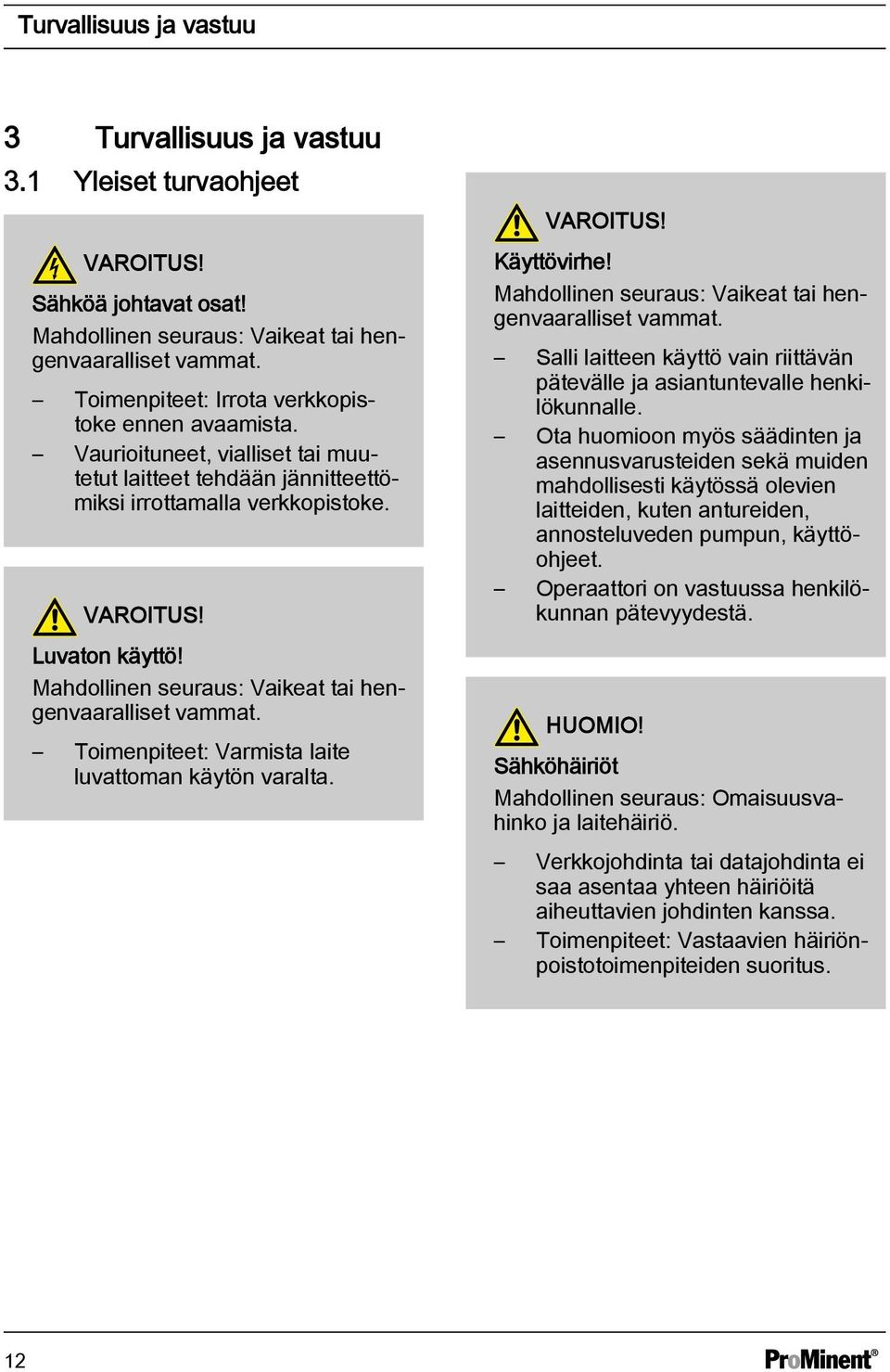 Mahdollinen seuraus: Vaikeat tai hengenvaaralliset vammat. Toimenpiteet: Varmista laite luvattoman käytön varalta. VAROITUS! Käyttövirhe! Mahdollinen seuraus: Vaikeat tai hengenvaaralliset vammat.