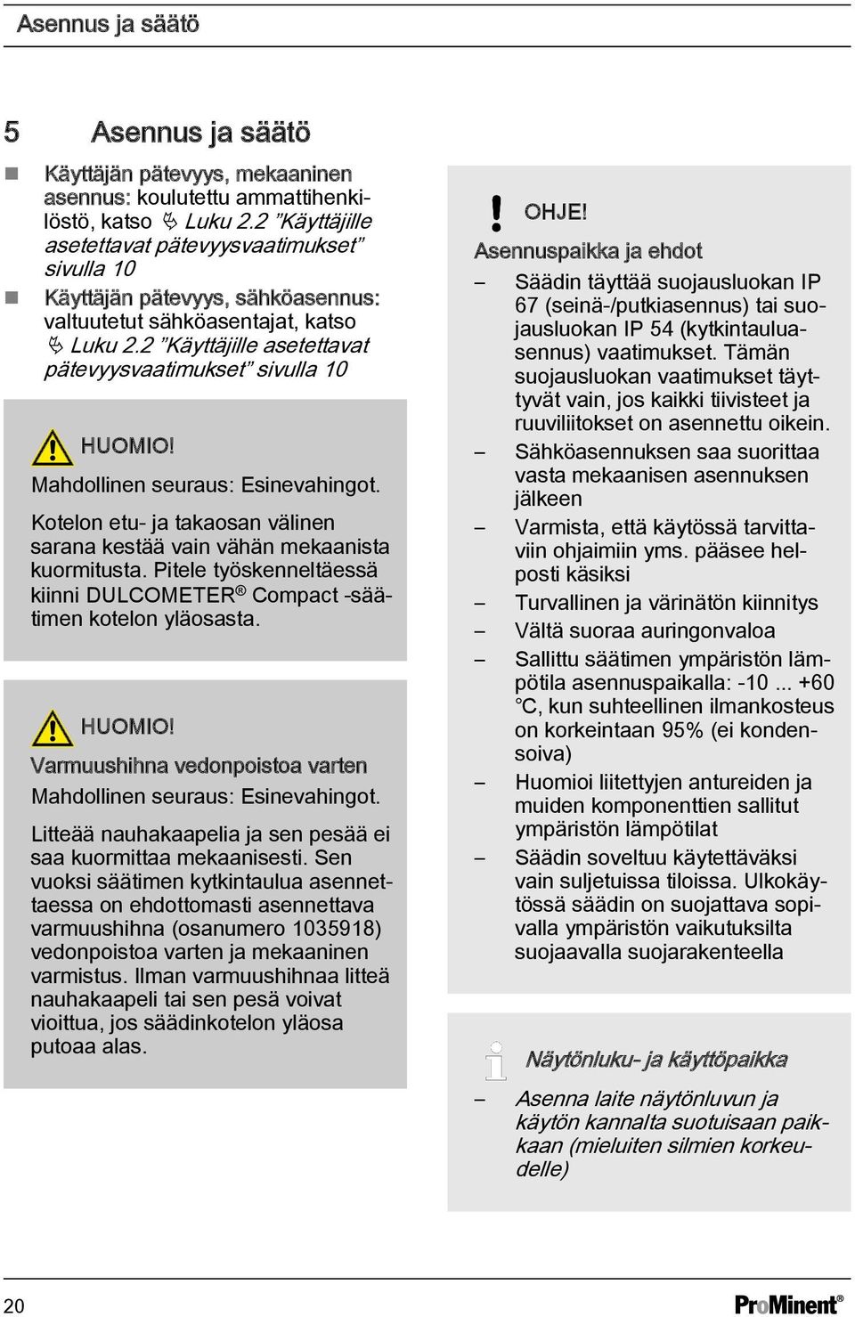 Mahdollinen seuraus: Esinevahingot. Kotelon etu- ja takaosan välinen sarana kestää vain vähän mekaanista kuormitusta. Pitele työskenneltäessä kiinni DULCOMETER Compact -säätimen kotelon yläosasta.