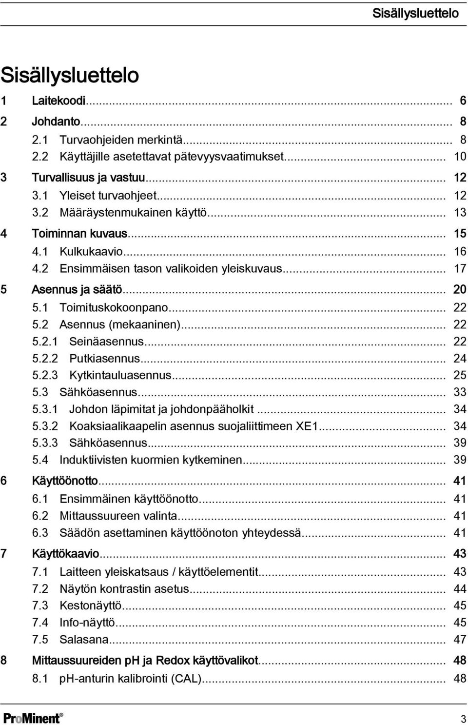 1 Toimituskokoonpano... 22 5.2 Asennus (mekaaninen)... 22 5.2.1 Seinäasennus... 22 5.2.2 Putkiasennus... 24 5.2.3 Kytkintauluasennus... 25 5.3 Sähköasennus... 33 5.3.1 Johdon läpimitat ja johdonpääholkit.