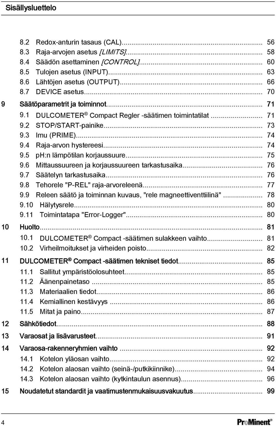 .. 74 9.5 ph:n lämpötilan korjaussuure... 75 9.6 Mittaussuureen ja korjaussuureen tarkastusaika... 76 9.7 Säätelyn tarkastusaika... 76 9.8 Tehorele "P-REL" raja-arvoreleenä... 77 9.