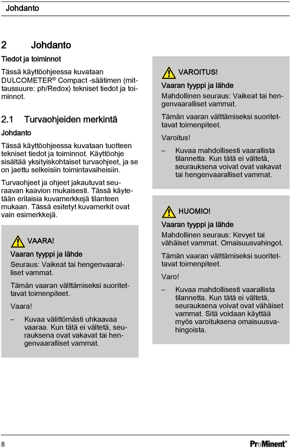 Tässä käytetään erilaisia kuvamerkkejä tilanteen mukaan. Tässä esitetyt kuvamerkit ovat vain esimerkkejä. VAARA! Vaaran tyyppi ja lähde Seuraus: Vaikeat tai hengenvaaralliset vammat.