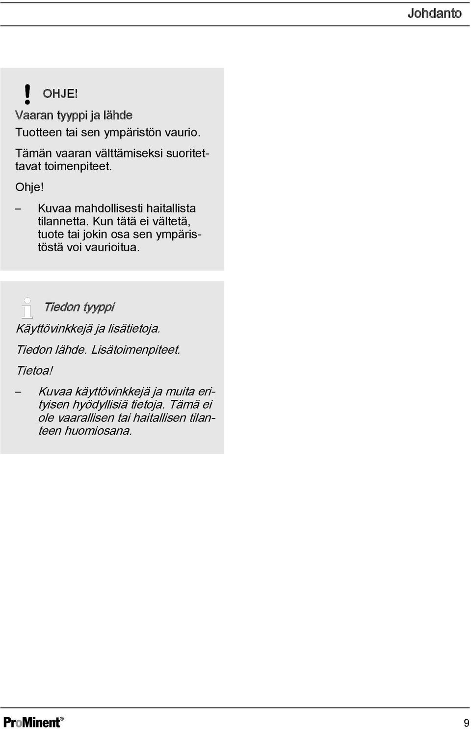 Kun tätä ei vältetä, tuote tai jokin osa sen ympäristöstä voi vaurioitua.