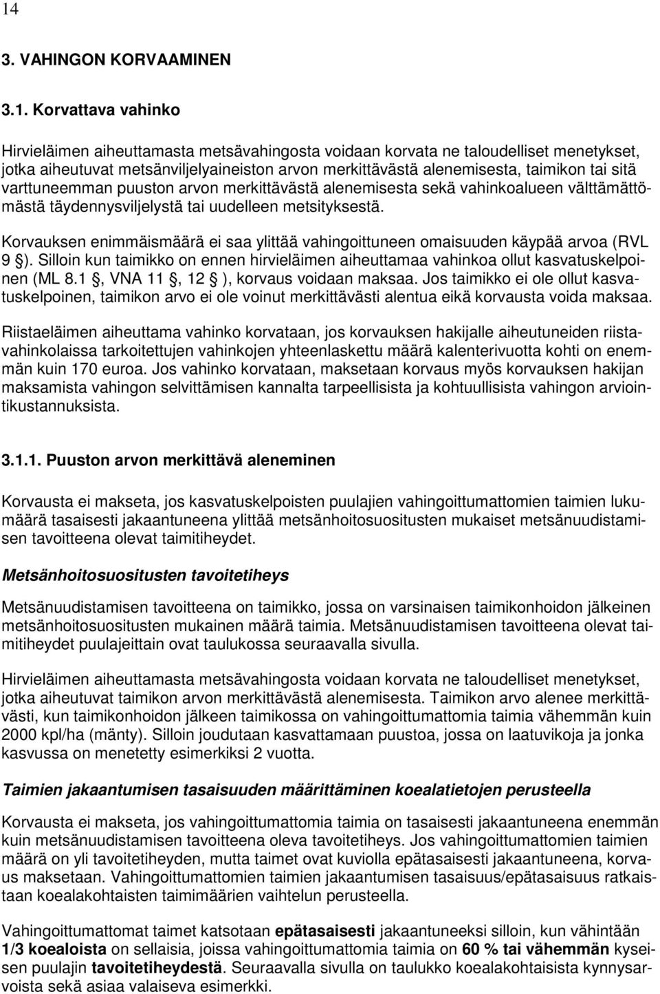 Korvauksen enimmäismäärä ei saa ylittää vahingoittuneen omaisuuden käypää arvoa (RVL 9 ). Silloin kun taimikko on ennen hirvieläimen aiheuttamaa vahinkoa ollut kasvatuskelpoinen (ML 8.