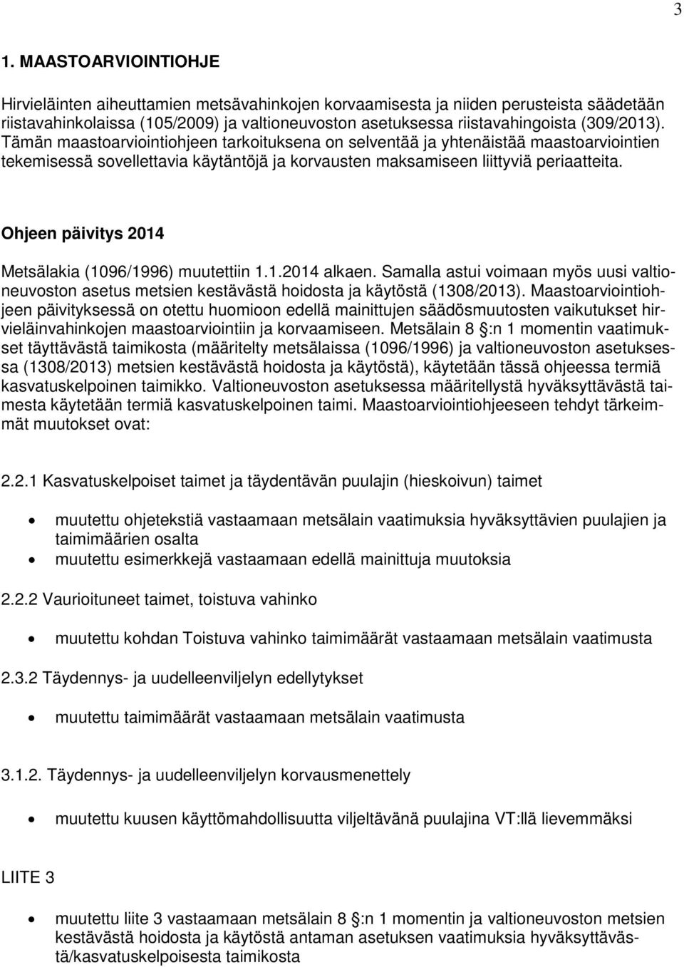Ohjeen päivitys 2014 Metsälakia (1096/1996) muutettiin 1.1.2014 alkaen. Samalla astui voimaan myös uusi valtioneuvoston asetus metsien kestävästä hoidosta ja käytöstä (1308/2013).