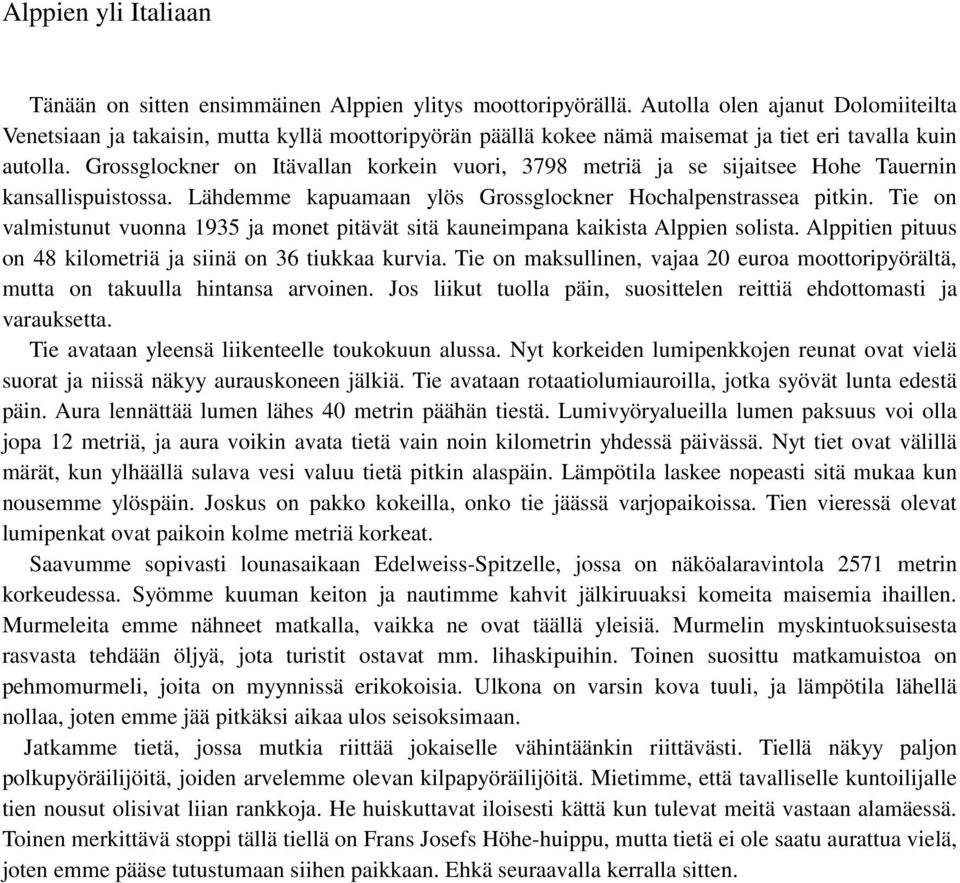 Grossglockner on Itävallan korkein vuori, 3798 metriä ja se sijaitsee Hohe Tauernin kansallispuistossa. Lähdemme kapuamaan ylös Grossglockner Hochalpenstrassea pitkin.