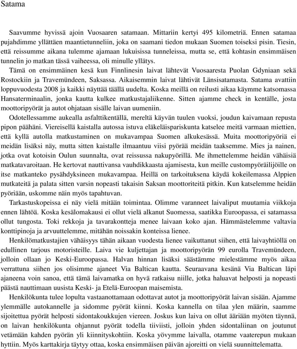 Tämä on ensimmäinen kesä kun Finnlinesin laivat lähtevät Vuosaaresta Puolan Gdyniaan sekä Rostockiin ja Travemündeen, Saksassa. Aikaisemmin laivat lähtivät Länsisatamasta.