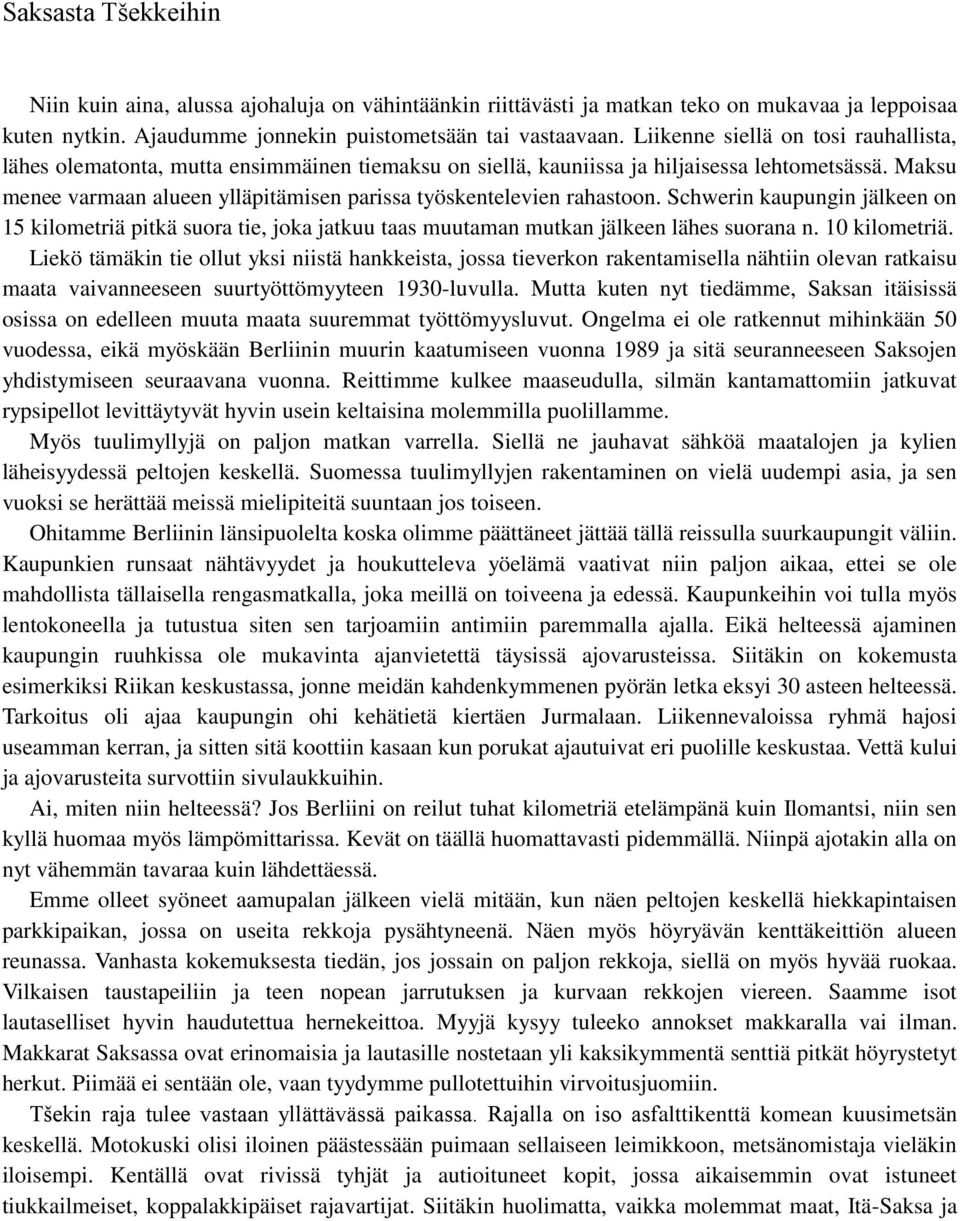 Maksu menee varmaan alueen ylläpitämisen parissa työskentelevien rahastoon. Schwerin kaupungin jälkeen on 15 kilometriä pitkä suora tie, joka jatkuu taas muutaman mutkan jälkeen lähes suorana n.