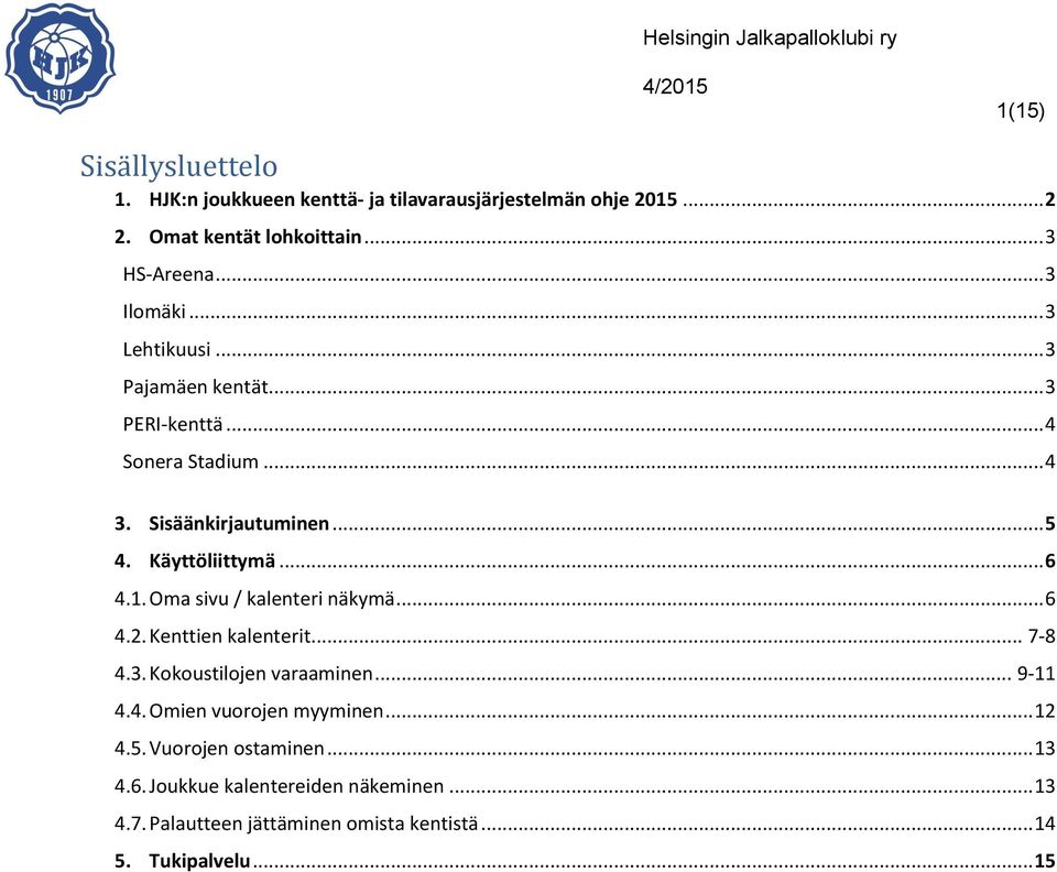 Käyttöliittymä 6 41 Oma sivu / kalenteri näkymä 6 42 Kenttien kalenterit 7-8 43 Kokoustilojen varaaminen 9-11 44 Omien