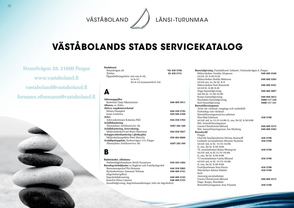 Äldre Aktiva, ungdomsverkstad Minna Hemgård 044 358 5795 Jenni Lindroos 0 596 2108 Arkiv Arkivsekreterare Katarina Pihl 044 358 5702 Avfallshantering Åbonejdens Avfallsservice Ab 0207 282 100