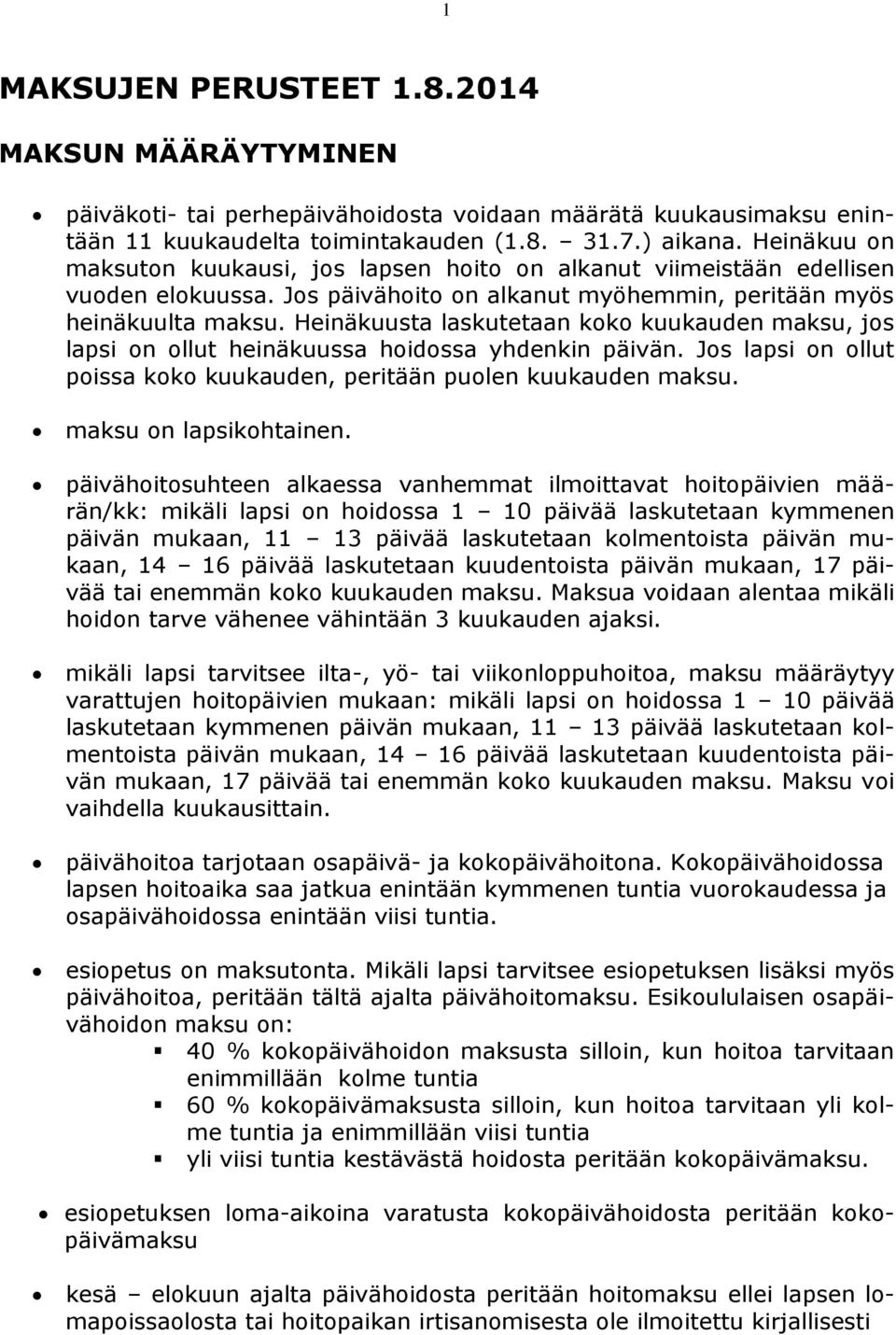 Heinäkuusta laskutetaan koko kuukauden maksu, jos lapsi on ollut heinäkuussa hoidossa yhdenkin päivän. Jos lapsi on ollut poissa koko kuukauden, peritään puolen kuukauden maksu.