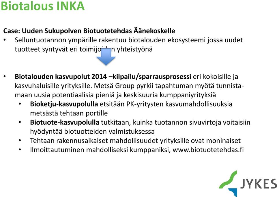 Metsä Group pyrkii tapahtuman myötä tunnistamaan uusia potentiaalisia pieniä ja keskisuuria kumppaniyrityksiä Bioketju-kasvupolulla etsitään PK-yritysten kasvumahdollisuuksia