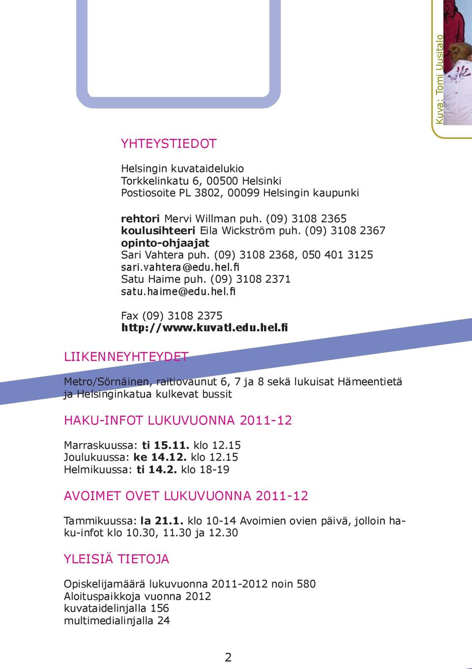 (09) 3108 2371 Fax (09) 3108 2375 LIIKENNEYHTEYDET Metro/Sörnäinen, raitiovaunut 6, 7 ja 8 sekä lukuisat Hämeentietä ja Helsinginkatua kulkevat bussit HAKU-INFOT LUKUVUONNA 2011-12 Marraskuussa: ti