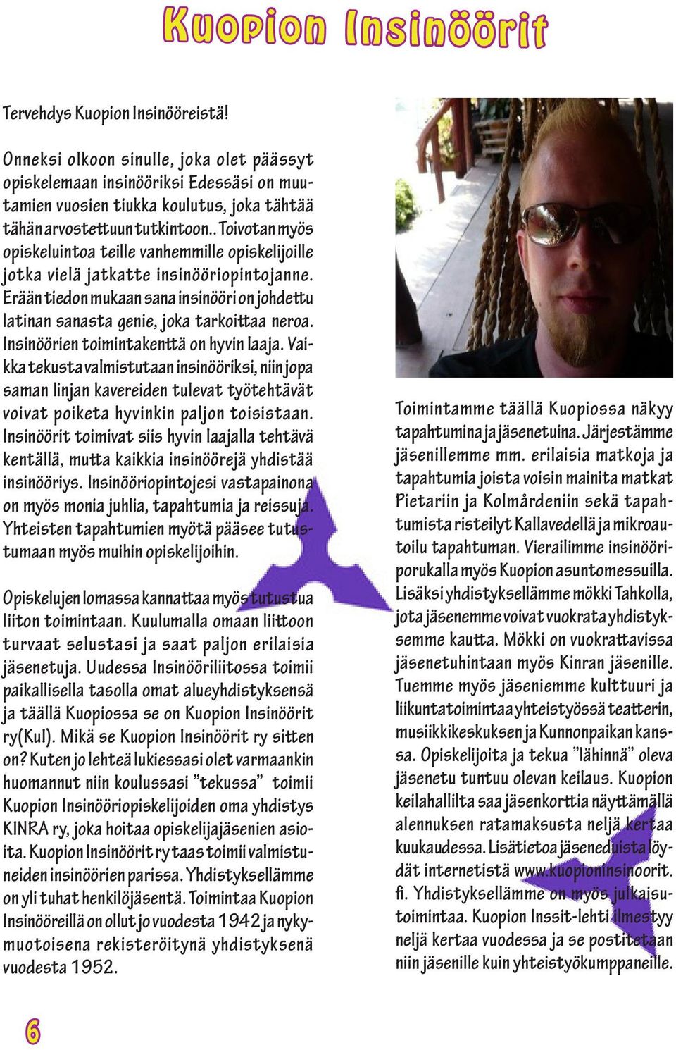 . Toivotan myös opiskeluintoa teille vanhemmille opiskelijoille jotka vielä jatkatte insinööriopintojanne. Erään tiedon mukaan sana insinööri on johdettu latinan sanasta genie, joka tarkoittaa neroa.