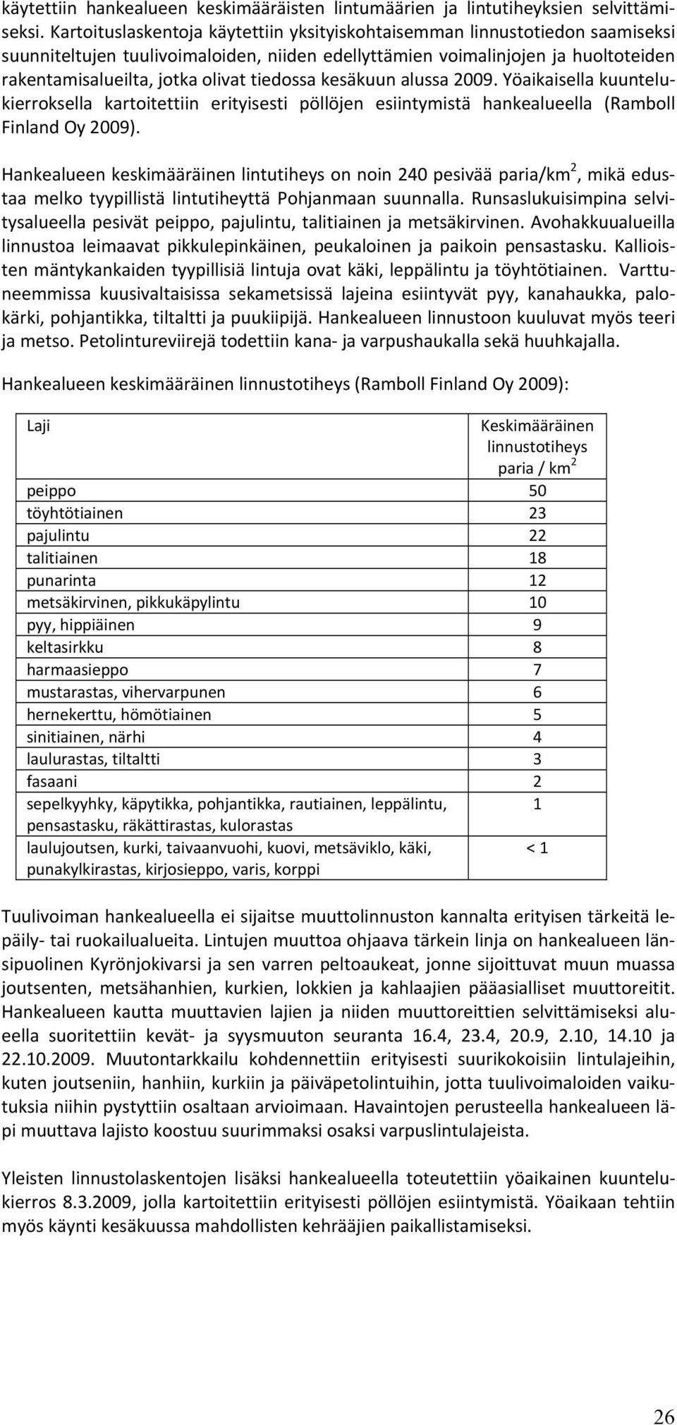 tiedossa kesäkuun alussa 2009. Yöaikaisella kuuntelukierroksella kartoitettiin erityisesti pöllöjen esiintymistä hankealueella (Ramboll Finland Oy 2009).