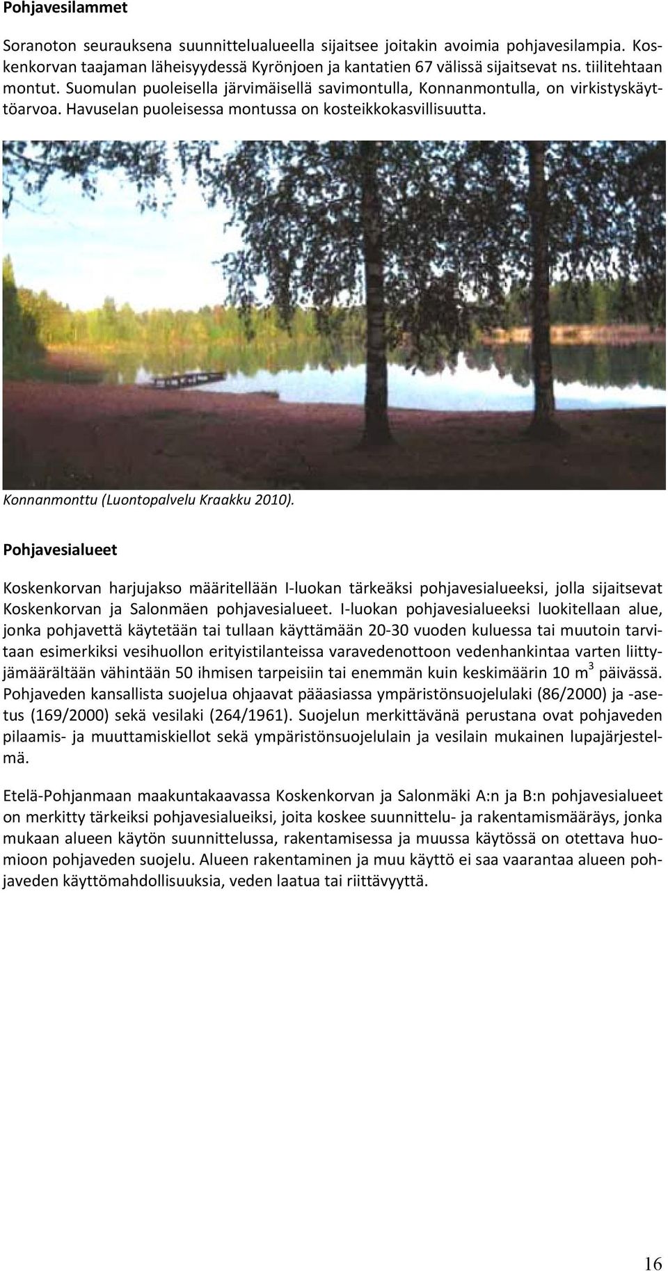Konnanmonttu (Luontopalvelu Kraakku 2010). Pohjavesialueet Koskenkorvan harjujakso määritellään I luokan tärkeäksi pohjavesialueeksi, jolla sijaitsevat Koskenkorvan ja Salonmäen pohjavesialueet.